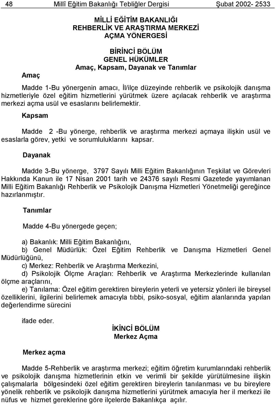 belirlemektir. Kapsam Madde 2 -Bu yönerge, rehberlik ve araştõrma merkezi açmaya ilişkin usül ve esaslarla görev, yetki ve sorumluluklarõnõ kapsar.