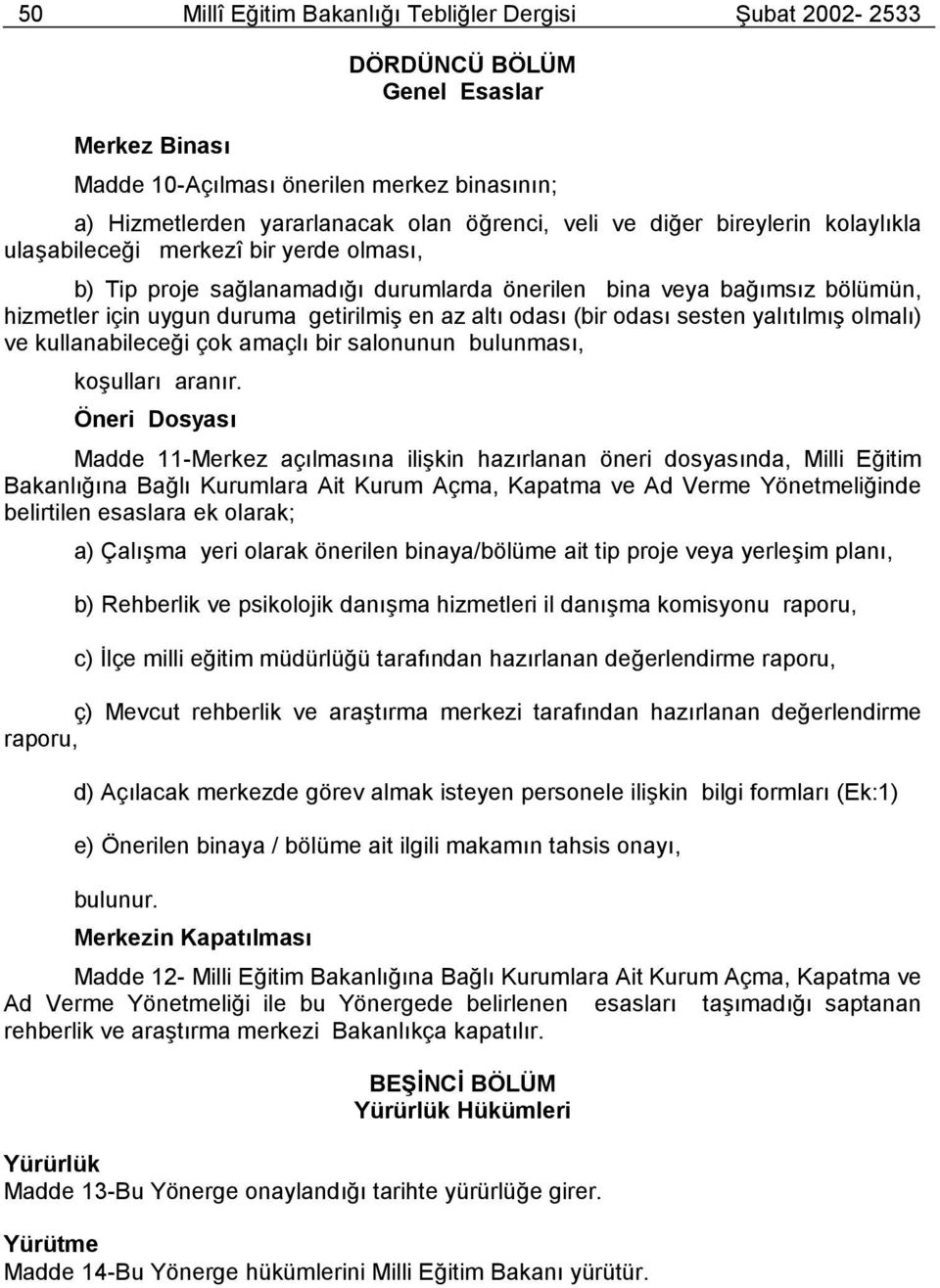 (bir odasõ sesten yalõtõlmõş olmalõ) ve kullanabileceği çok amaçlõ bir salonunun bulunmasõ, koşullarõ aranõr.