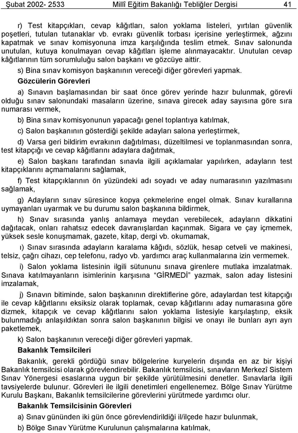 Unutulan cevap kâğõtlarõnõn tüm sorumluluğu salon başkanõ ve gözcüye aittir. s) Bina sõnav komisyon başkanõnõn vereceği diğer görevleri yapmak.