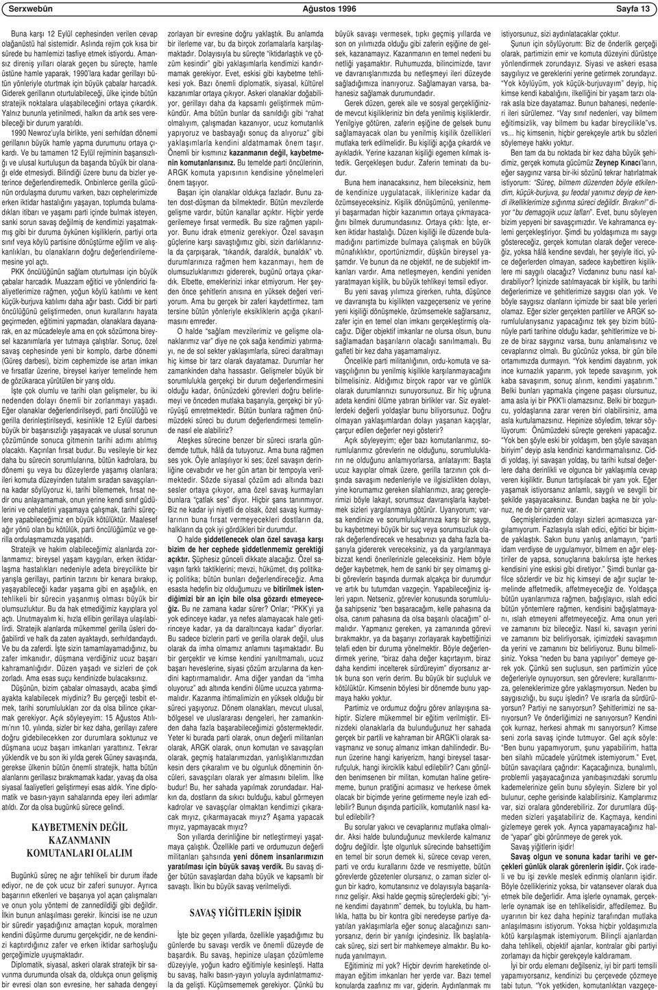 Giderek gerillanın oturtulabileceği, ülke içinde bütün stratejik noktalara ulaşabileceğini ortaya çıkardık. Yalnız bununla yetinilmedi, halkın da artık ses verebileceği bir durum yaratıldı.