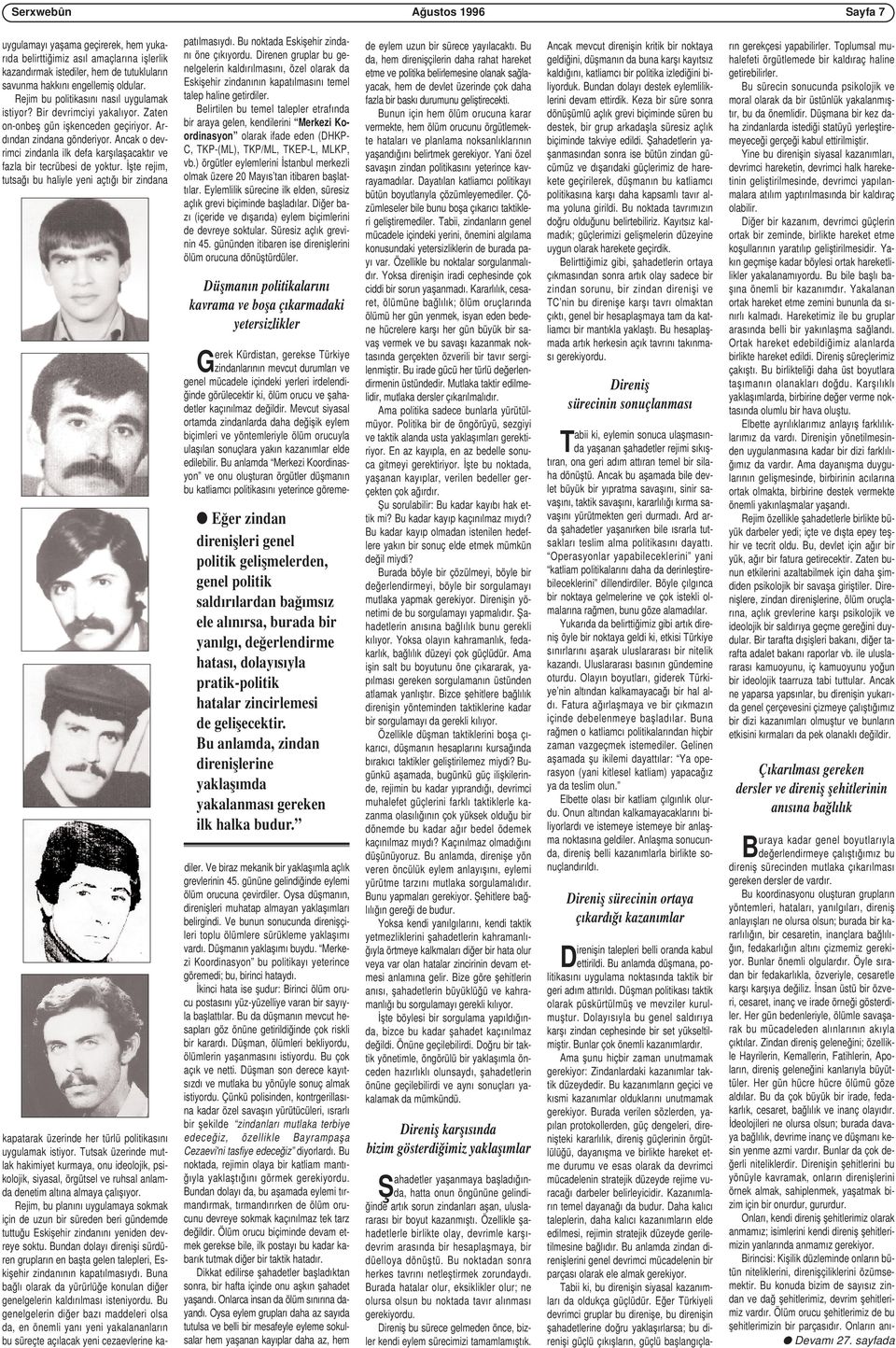 Ancak o devrimci zindanla ilk defa karşılaşacaktır ve fazla bir tecrübesi de yoktur. İşte rejim, tutsağı bu haliyle yeni açtığı bir zindana kapatarak üzerinde her türlü politikasını uygulamak istiyor.