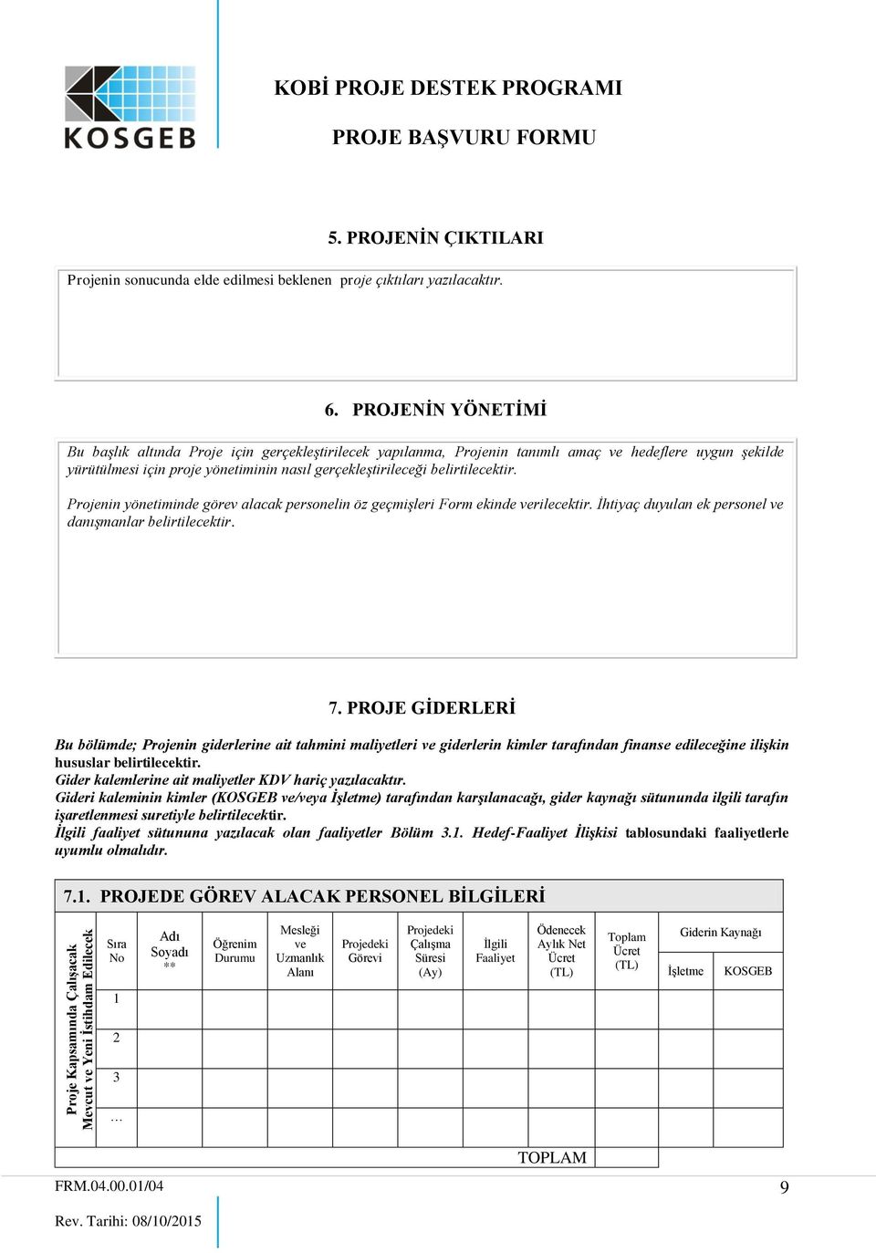 belirtilecektir. Projenin yönetiminde görev alacak personelin öz geçmişleri Form ekinde verilecektir. İhtiyaç duyulan ek personel ve danışmanlar belirtilecektir. 7.