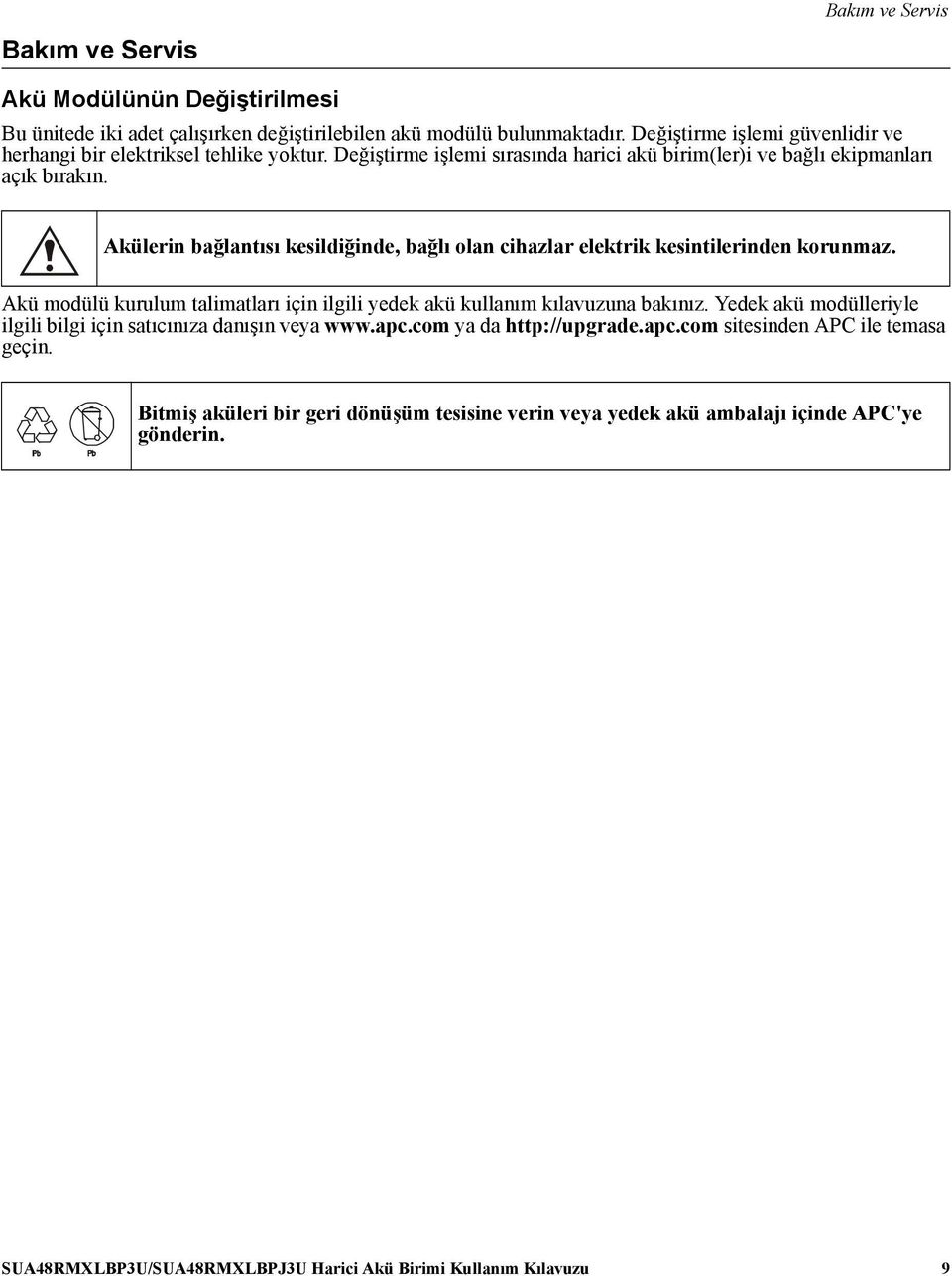 Akülerin bağlantısı kesildiğinde, bağlı olan cihazlar elektrik kesintilerinden korunmaz. Akü modülü kurulum talimatları için ilgili yedek akü kullanım kılavuzuna bakınız.