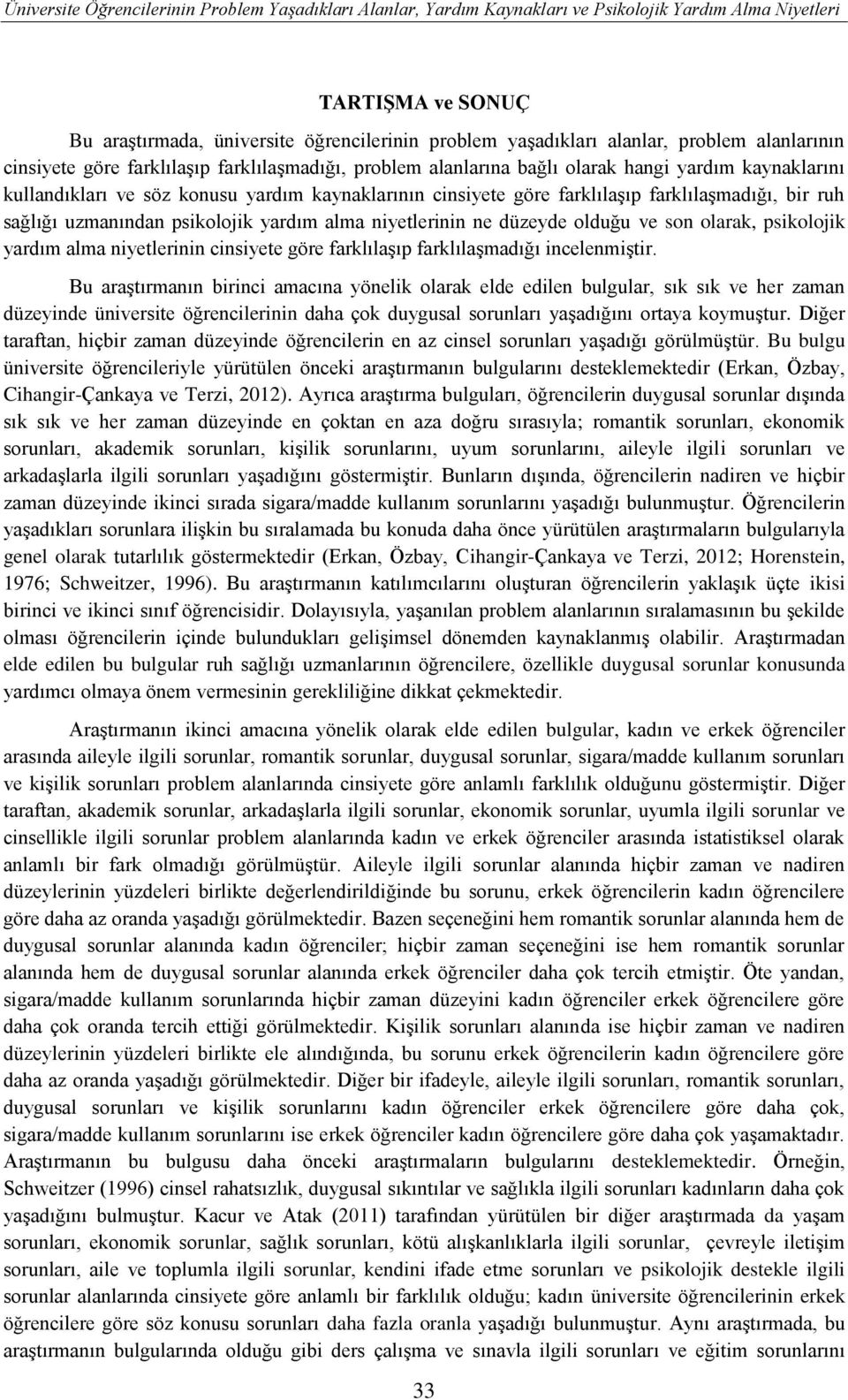 farklılaşmadığı, bir ruh sağlığı uzmanından psikolojik yardım alma niyetlerinin ne düzeyde olduğu ve son olarak, psikolojik yardım alma niyetlerinin cinsiyete göre farklılaşıp farklılaşmadığı