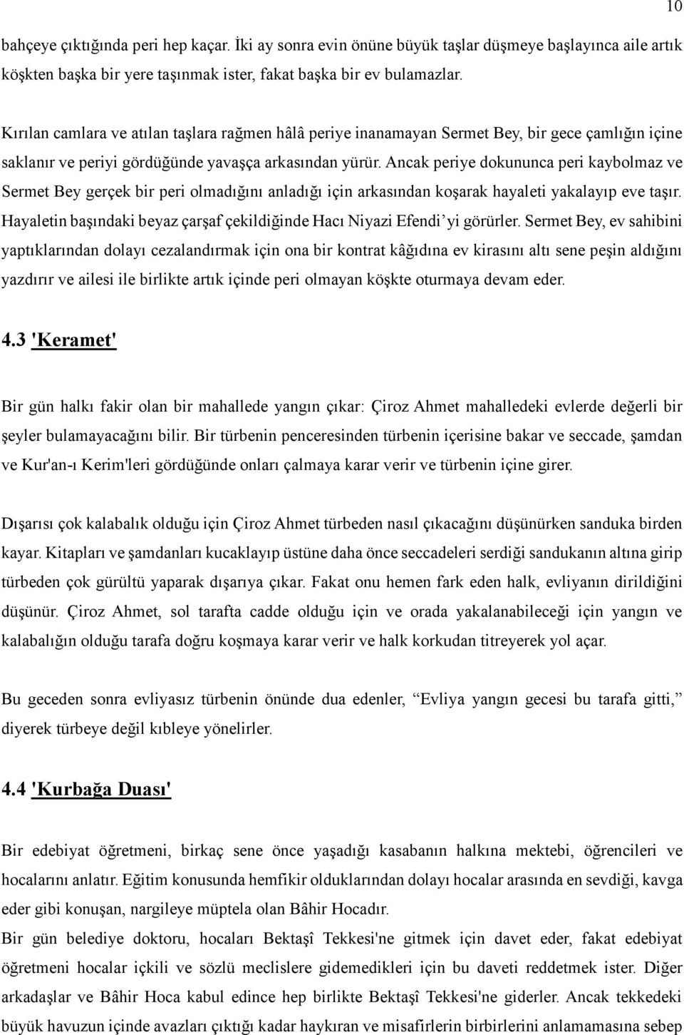 Ancak periye dokununca peri kaybolmaz ve Sermet Bey gerçek bir peri olmadığını anladığı için arkasından koşarak hayaleti yakalayıp eve taşır.