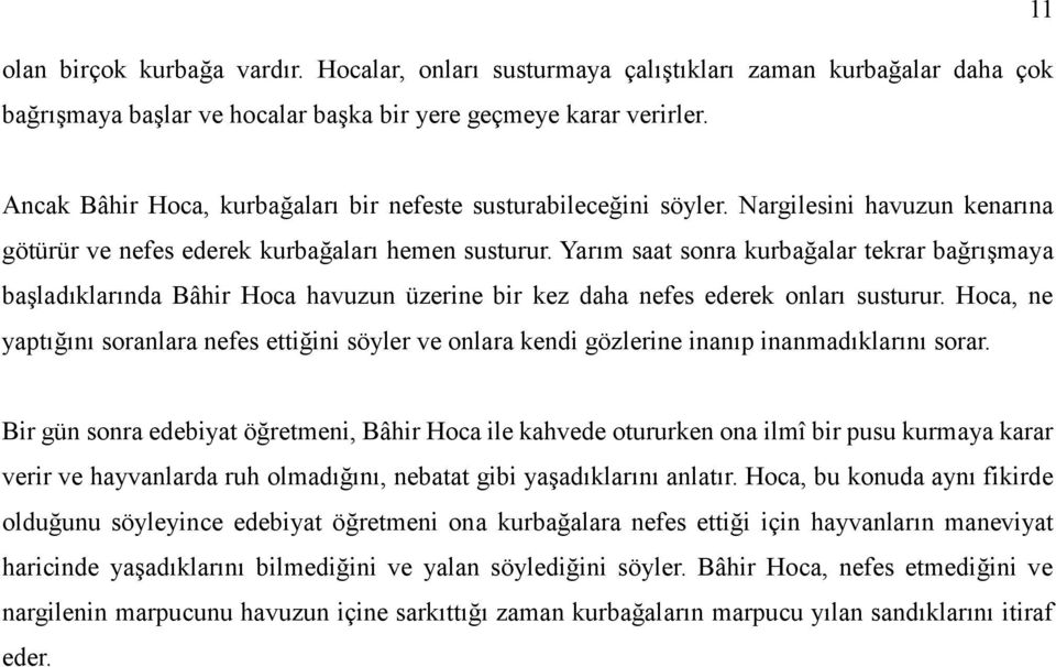 Yarım saat sonra kurbağalar tekrar bağrışmaya başladıklarında Bâhir Hoca havuzun üzerine bir kez daha nefes ederek onları susturur.