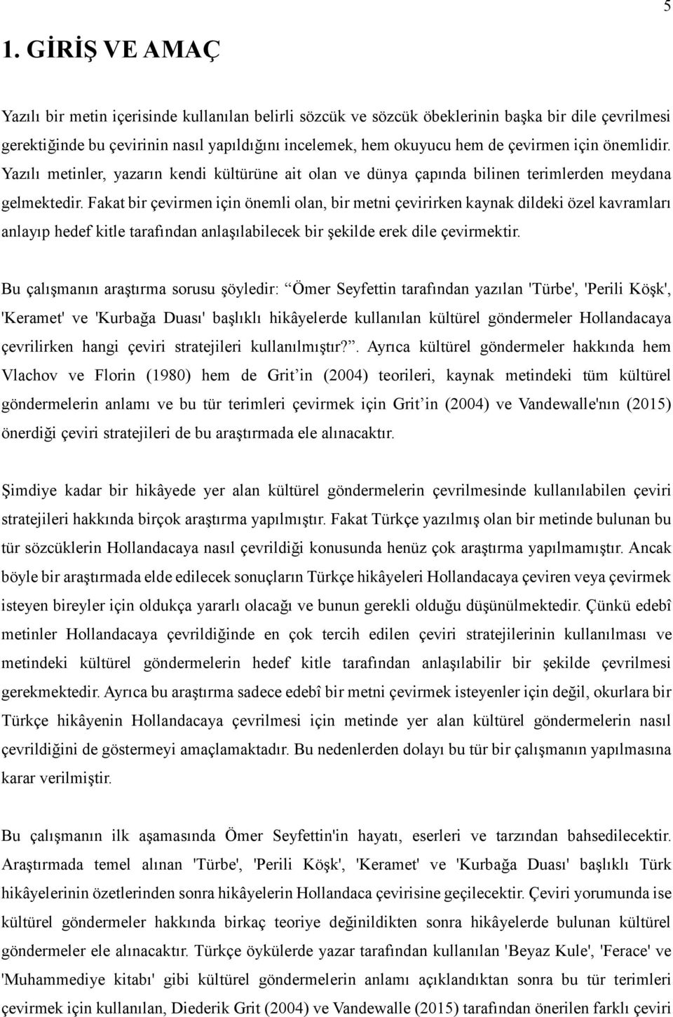 Fakat bir çevirmen için önemli olan, bir metni çevirirken kaynak dildeki özel kavramları anlayıp hedef kitle tarafından anlaşılabilecek bir şekilde erek dile çevirmektir.