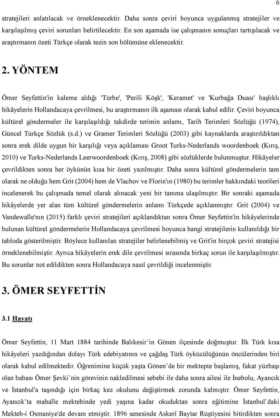 YÖNTEM Ömer Seyfettin'in kaleme aldığı 'Türbe', 'Perili Köşk', 'Keramet' ve 'Kurbağa Duası' başlıklı hikâyelerin Hollandacaya çevrilmesi, bu araştırmanın ilk aşaması olarak kabul edilir.