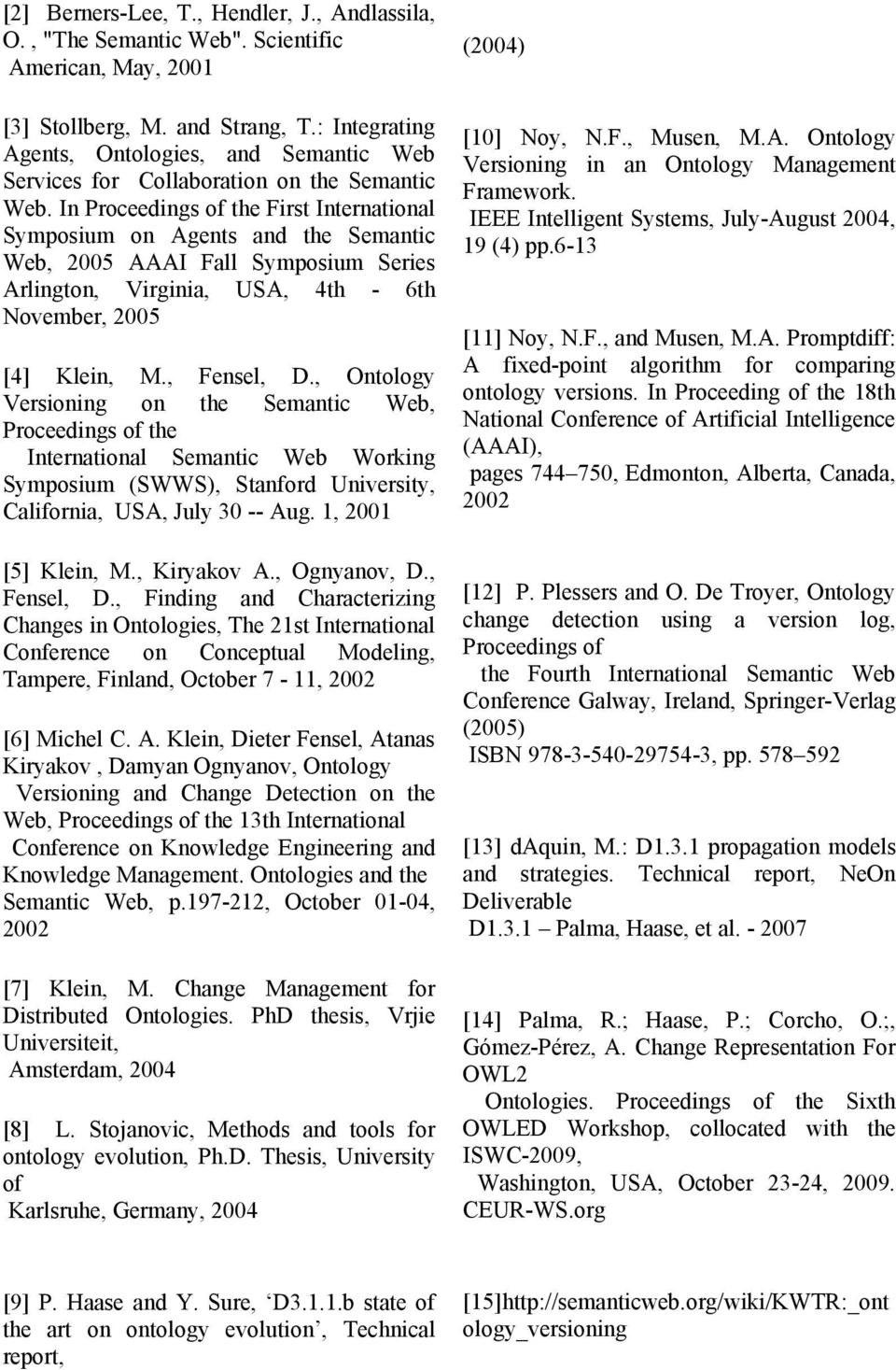 In Proceedings of the First International Symposium on Agents and the Semantic Web, 2005 AAAI Fall Symposium Series Arlington, Virginia, USA, 4th - 6th November, 2005 [4] Klein, M., Fensel, D.