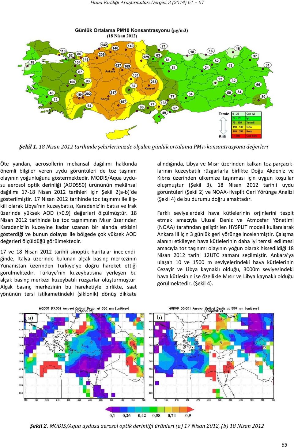 olayının yoğunluğunu göstermektedir. MODIS/Aqua uydusu aerosol optik derinliği (AOD550) ürününün mekânsal dağılımı 17-18 Nisan 2012 tarihleri için Şekil 2(a-b) de gösterilmiştir.