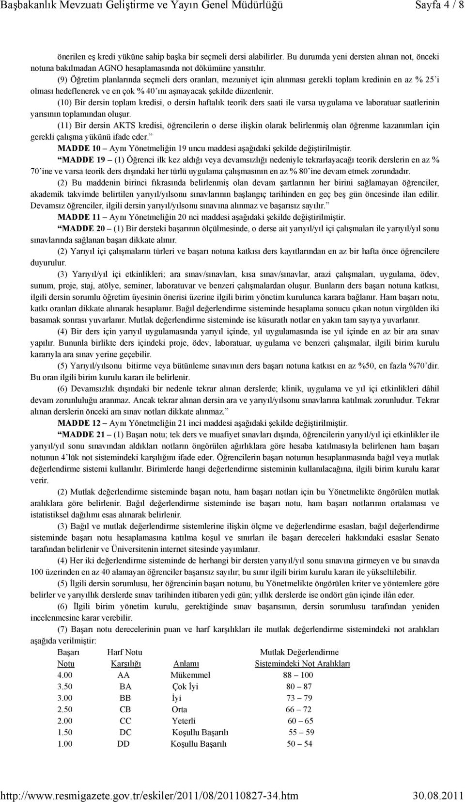 (10) Bir dersin toplam kredisi, o dersin haftalık teorik ders saati ile varsa uygulama ve laboratuar saatlerinin yarısının toplamından oluşur.