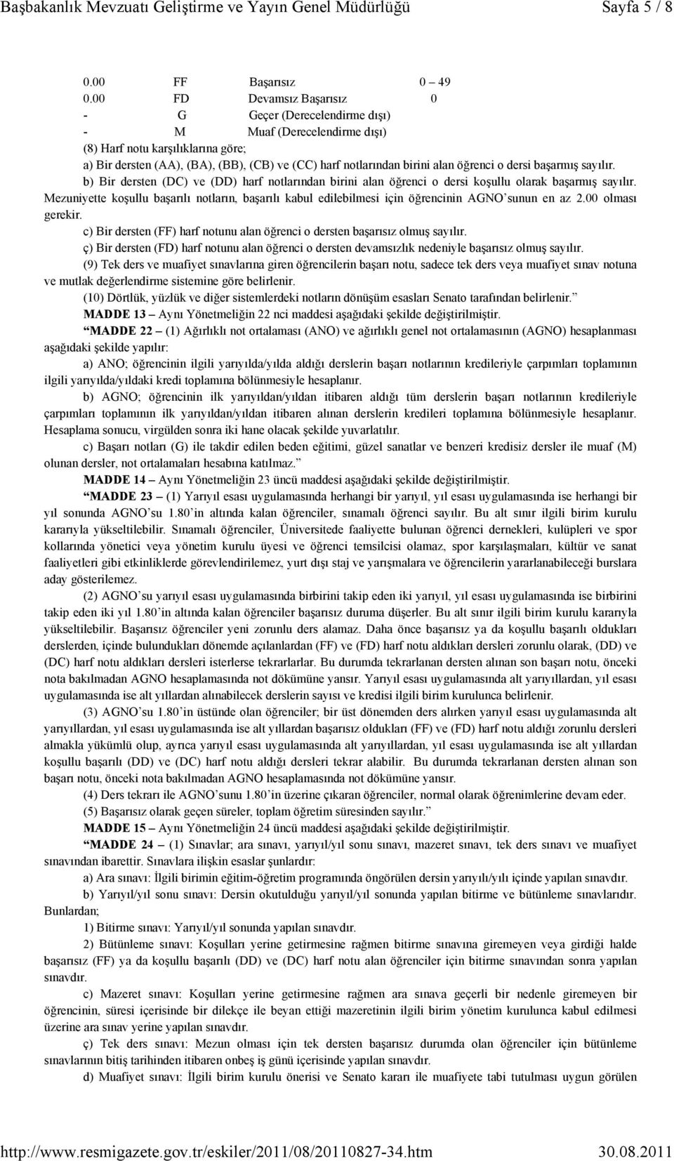 öğrenci o dersi başarmış sayılır. b) Bir dersten (DC) ve (DD) harf notlarından birini alan öğrenci o dersi koşullu olarak başarmış sayılır.