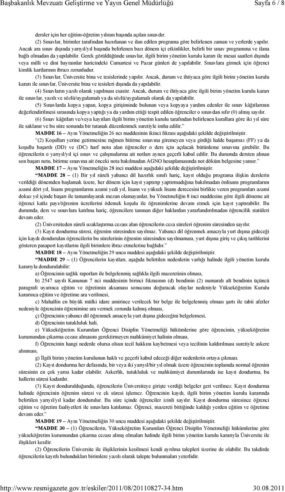 Gerek görüldüğünde sınavlar, ilgili birim yönetim kurulu kararı ile mesai saatleri dışında veya milli ve dini bayramlar haricindeki Cumartesi ve Pazar günleri de yapılabilir.