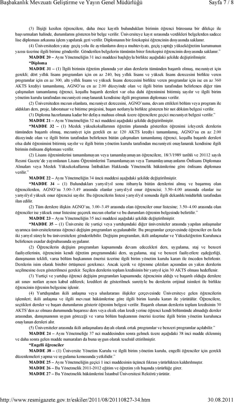 (4) Üniversiteden yatay geçiş yolu ile ayrılanların dosya muhteviyatı, geçiş yaptığı yükseköğretim kurumunun yazısı üzerine ilgili birime gönderilir.