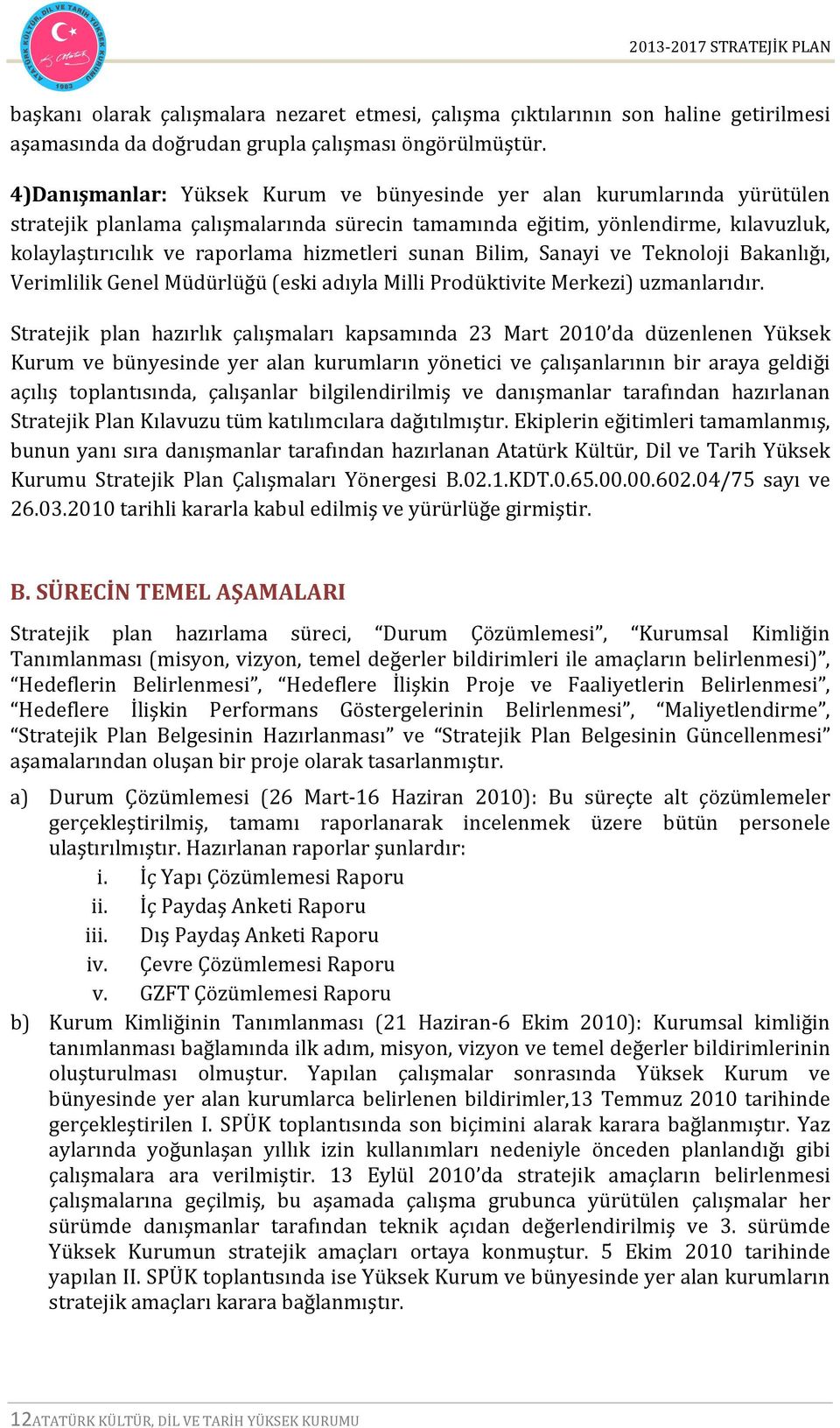 hizmetleri sunan Bilim, Sanayi ve Teknoloji Bakanlığı, Verimlilik Genel Müdürlüğü (eski adıyla Milli Prodüktivite Merkezi) uzmanlarıdır.