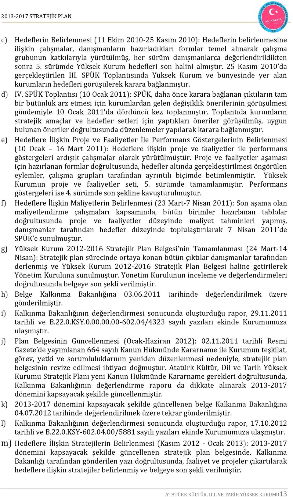 SPÜK Toplantısında Yüksek Kurum ve bünyesinde yer alan kurumların hedefleri görüşülerek karara bağlanmıştır. d) IV.