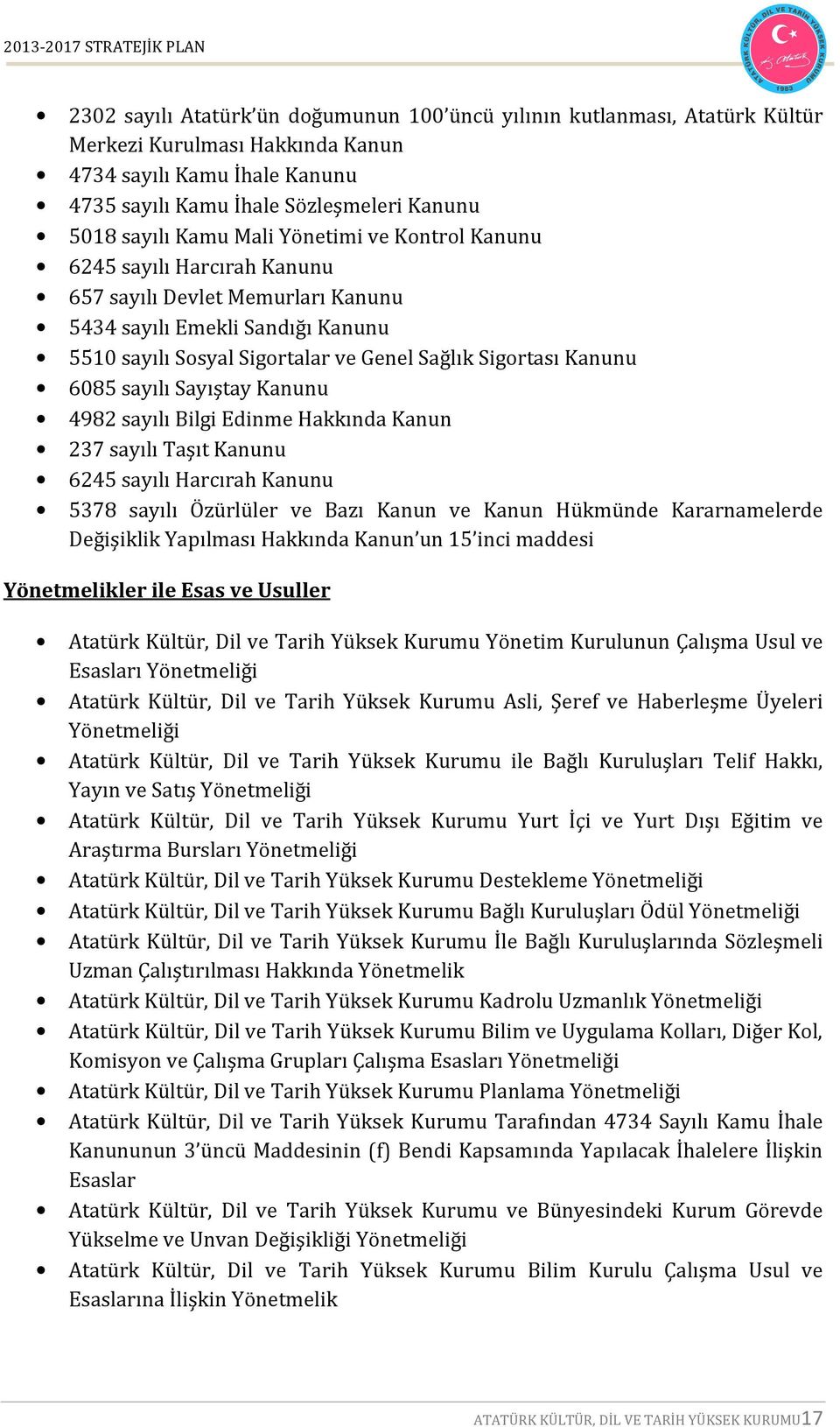 sayılı Sayıştay Kanunu 4982 sayılı Bilgi Edinme Hakkında Kanun 237 sayılı Taşıt Kanunu 6245 sayılı Harcırah Kanunu 5378 sayılı Özürlüler ve Bazı Kanun ve Kanun Hükmünde Kararnamelerde Değişiklik