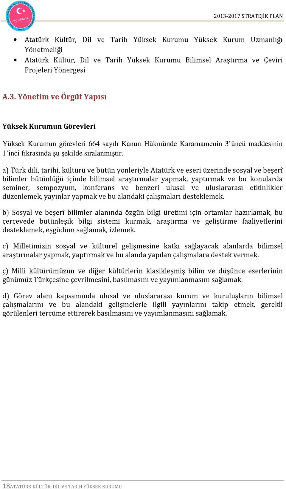 a) Türk dili, tarihi, kültürü ve bütün yönleriyle Atatürk ve eseri üzerinde sosyal ve beşerî bilimler bütünlüğü içinde bilimsel araştırmalar yapmak, yaptırmak ve bu konularda seminer, sempozyum,