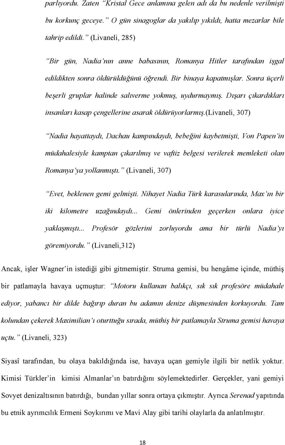 Sonra üçerli beşerli gruplar halinde salıverme yokmuş, uydurmaymış. Dışarı çıkardıkları insanları kasap çengellerine asarak öldürüyorlarmış.