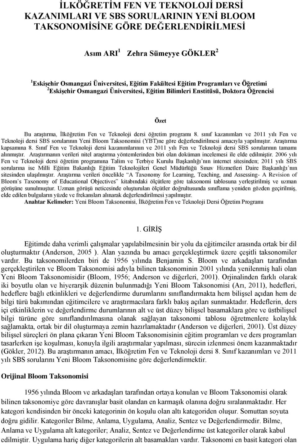 sınıf kazanımları ve 2011 yılı Fen ve Teknoloji dersi SBS sorularının Yeni Bloom Taksonomisi (YBT)ne göre değerlendirilmesi amacıyla yapılmıştır. Araştırma kapsamına 8.