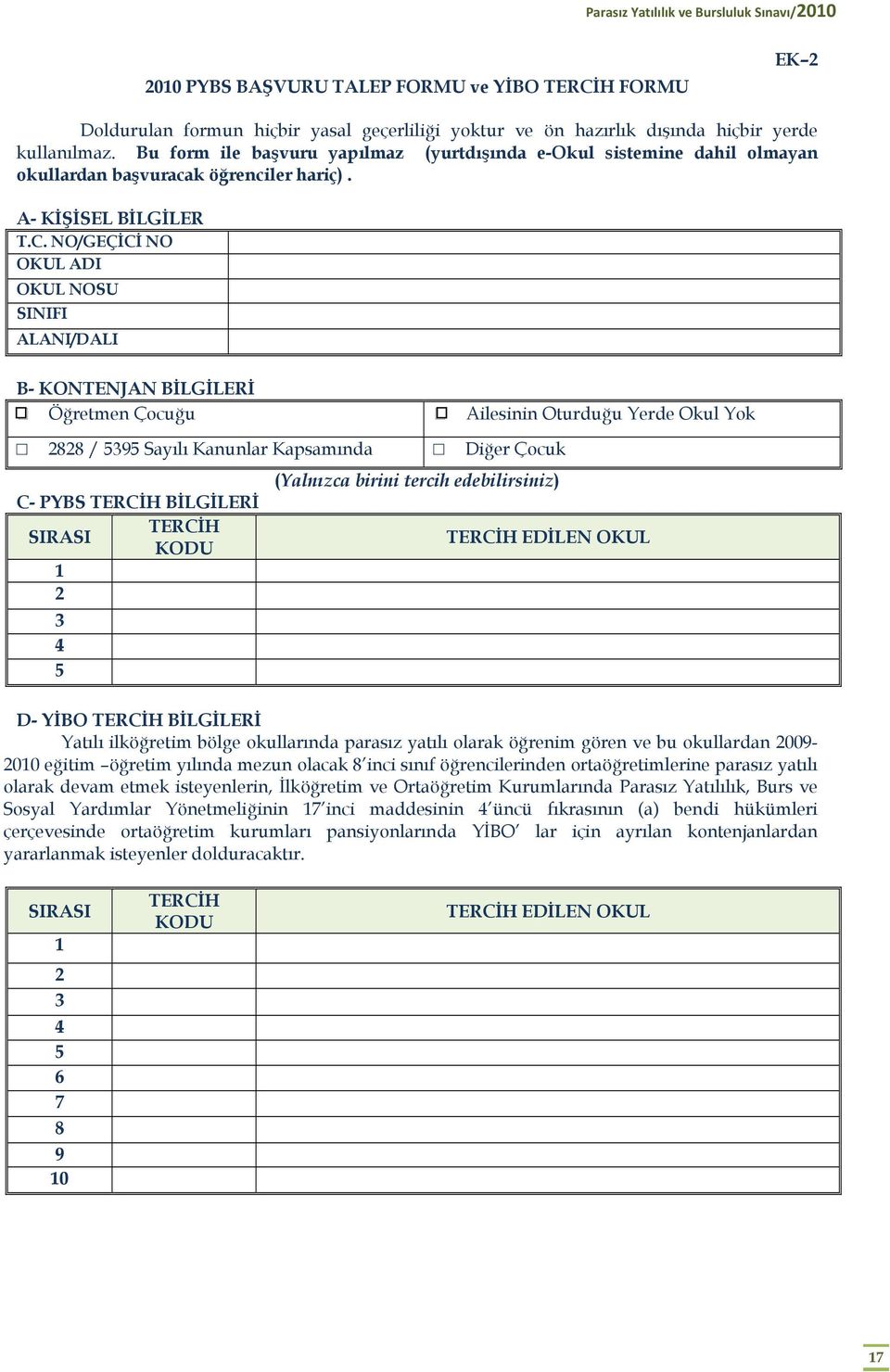 NO/GEÇİCİ NO OKUL ADI OKUL NOSU SINIFI ALANI/DALI B- KONTENJAN BİLGİLERİ Öğretmen Çocuğu Ailesinin Oturduğu Yerde Okul Yok 2828 / 5395 Sayılı Kanunlar Kapsamında Diğer Çocuk C- PYBS TERCİH BİLGİLERİ