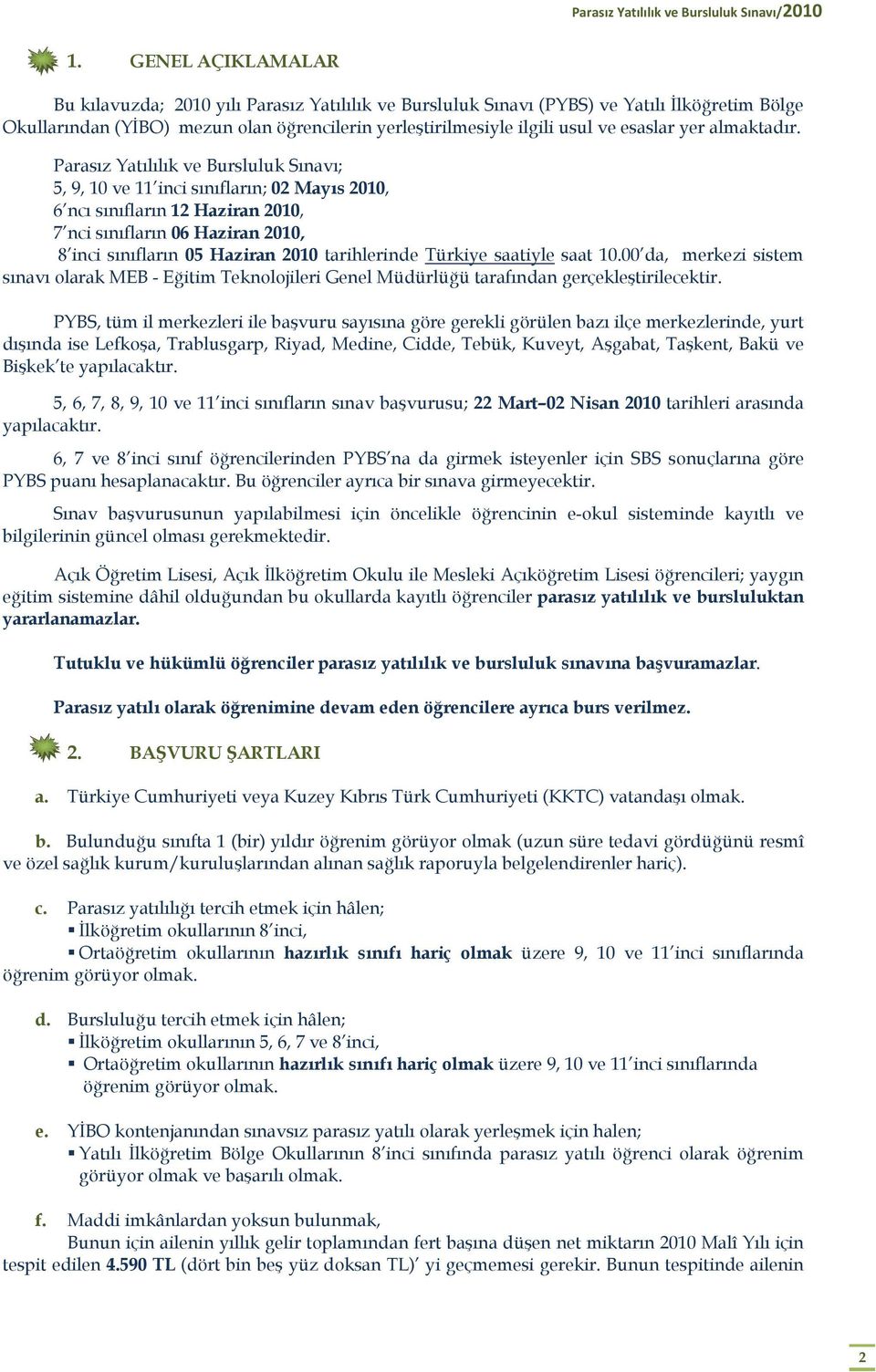 Parasız Yatılılık ve Bursluluk Sınavı; 5, 9, 10 ve 11 inci sınıfların; 02 Mayıs 2010, 6 ncı sınıfların 12 Haziran 2010, 7 nci sınıfların 06 Haziran 2010, 8 inci sınıfların 05 Haziran 2010