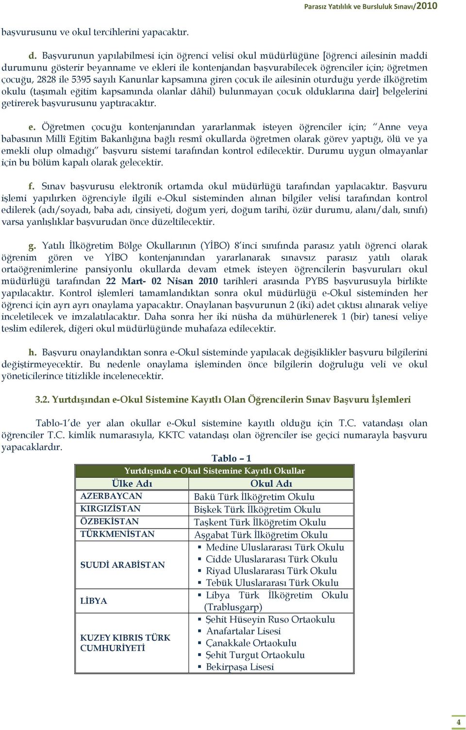 5395 sayılı Kanunlar kapsamına giren çocuk ile ailesinin oturduğu yerde ilköğretim okulu (taşımalı eğitim kapsamında olanlar dâhil) bulunmayan çocuk olduklarına dair] belgelerini getirerek