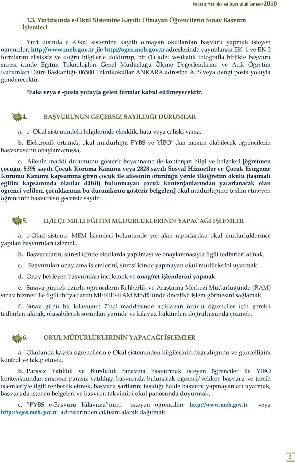 tr adreslerinde yayımlanan EK 1 ve EK-2 formlarını eksiksiz ve doğru bilgilerle doldurup, bir (1) adet vesikalık fotoğrafla birlikte başvuru süresi içinde Eğitim Teknolojileri Genel Müdürlüğü Ölçme