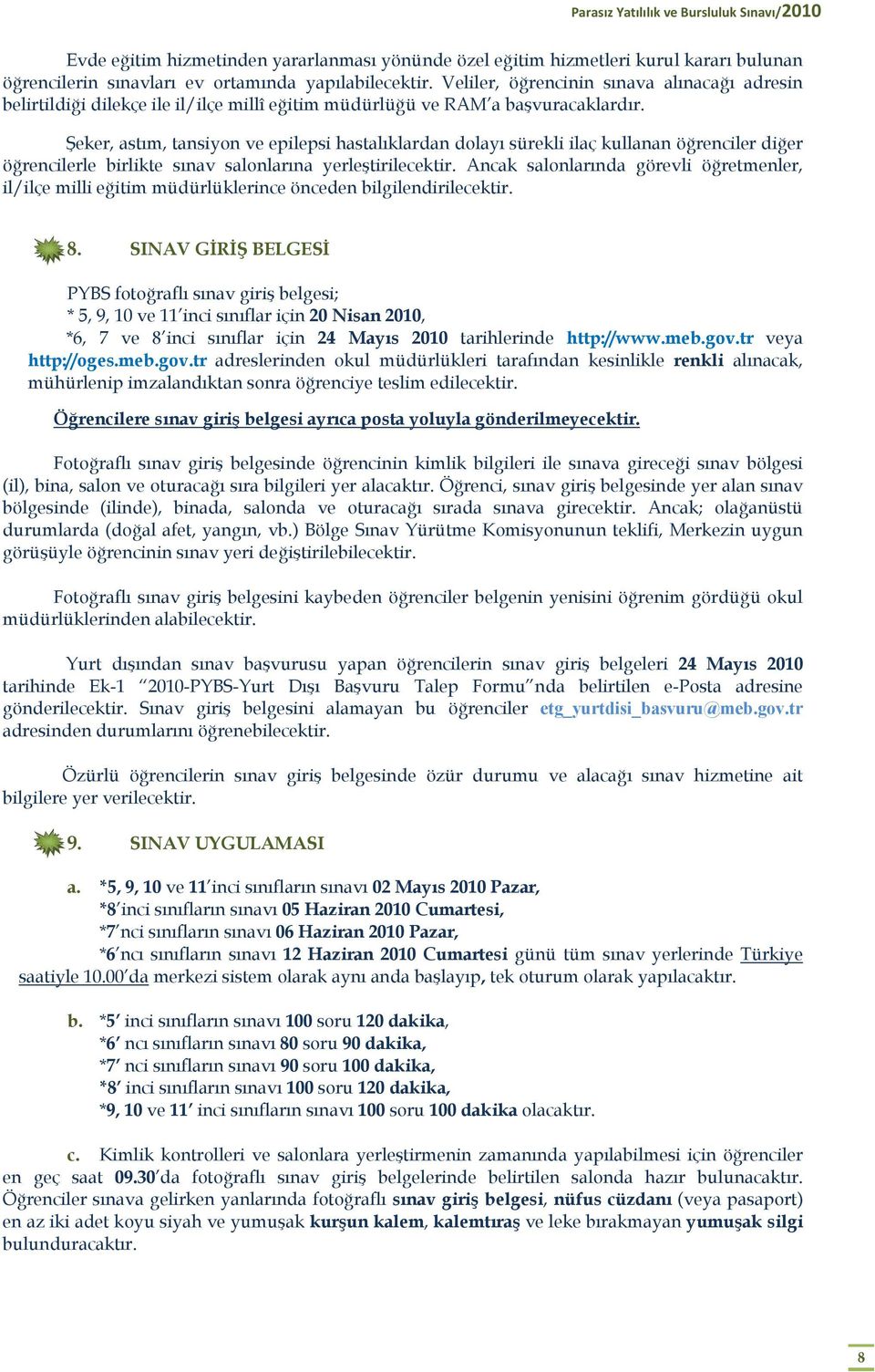 Şeker, astım, tansiyon ve epilepsi hastalıklardan dolayı sürekli ilaç kullanan öğrenciler diğer öğrencilerle birlikte sınav salonlarına yerleştirilecektir.