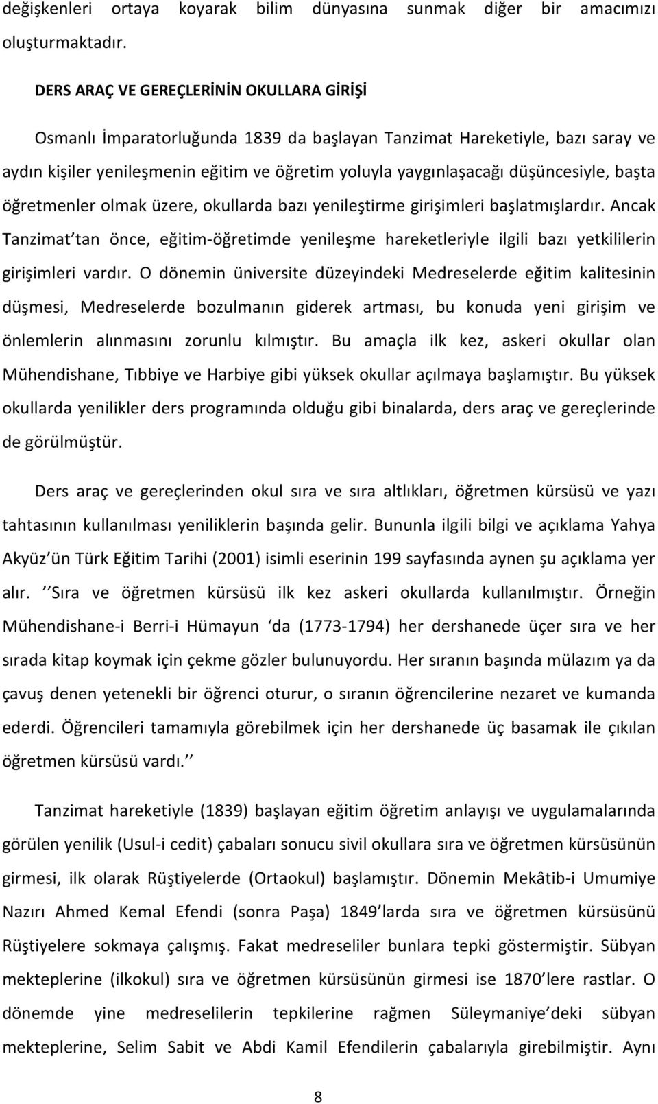 düşüncesiyle, başta öğretmenler olmak üzere, okullarda bazı yenileştirme girişimleri başlatmışlardır.