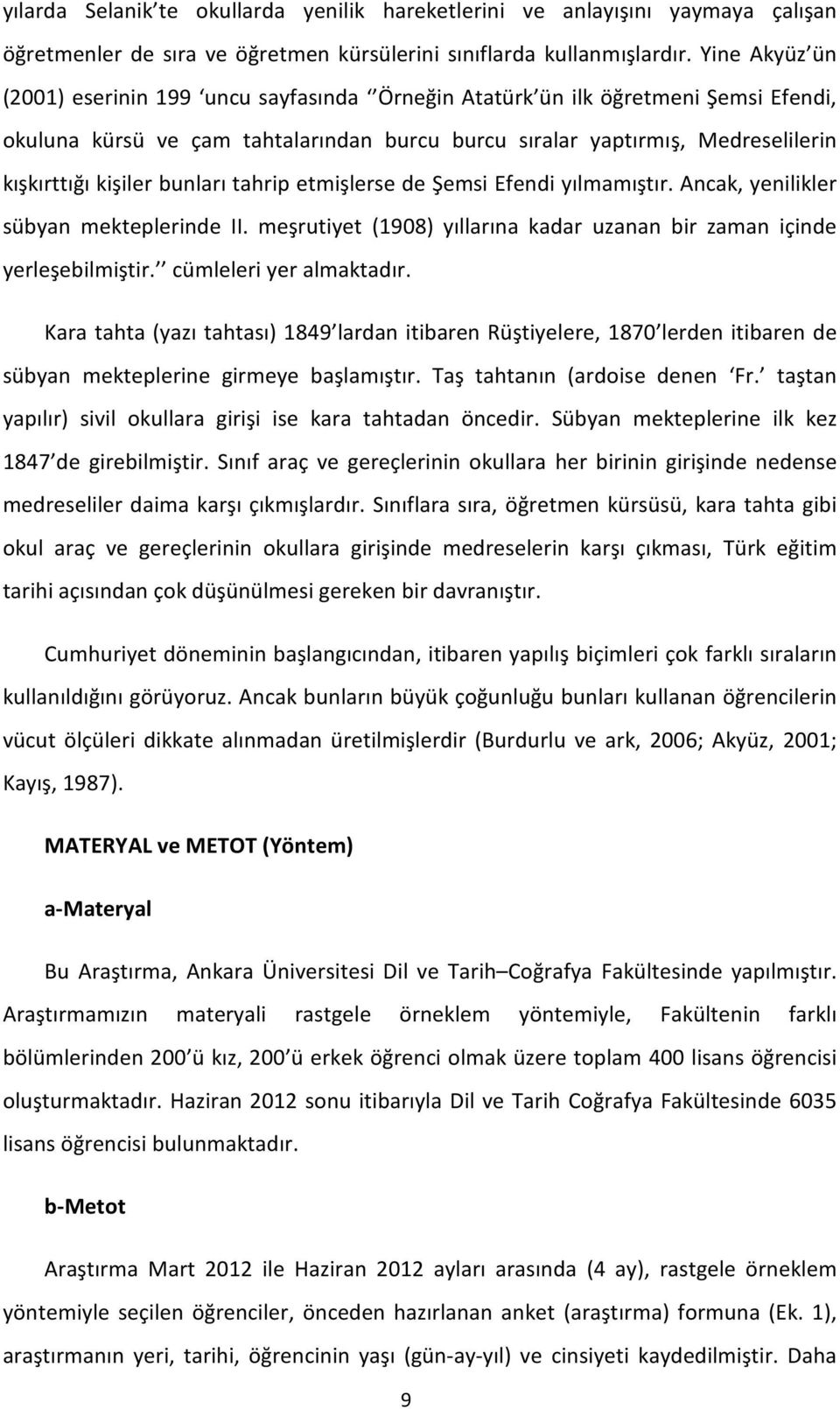 bunları tahrip etmişlerse de Şemsi Efendi yılmamıştır. Ancak, yenilikler sübyan mekteplerinde II. meşrutiyet (1908) yıllarına kadar uzanan bir zaman içinde yerleşebilmiştir. cümleleri yer almaktadır.