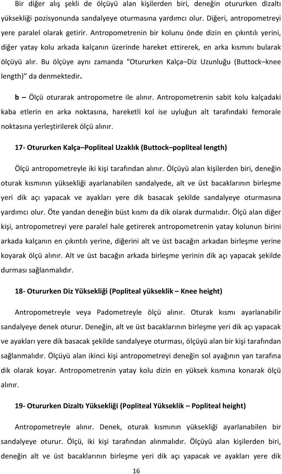 Bu ölçüye aynı zamanda Otururken Kalça Diz Uzunluğu (Buttock knee length) da denmektedir. b Ölçü oturarak antropometre ile alınır.