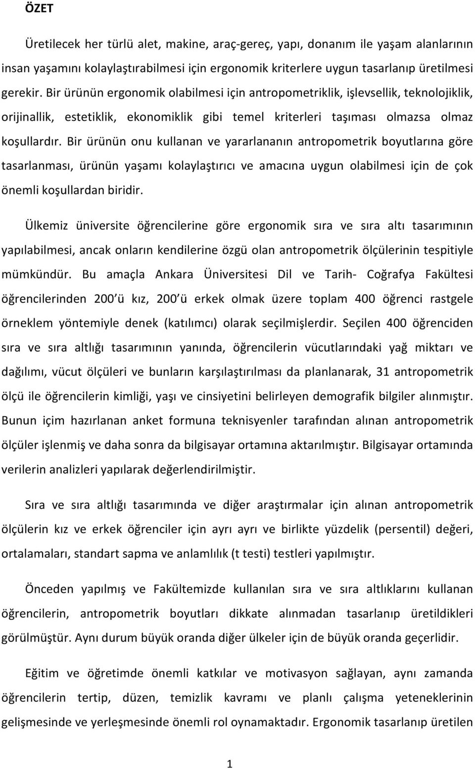 Bir ürünün onu kullanan ve yararlananın antropometrik boyutlarına göre tasarlanması, ürünün yaşamı kolaylaştırıcı ve amacına uygun olabilmesi için de çok önemli koşullardan biridir.