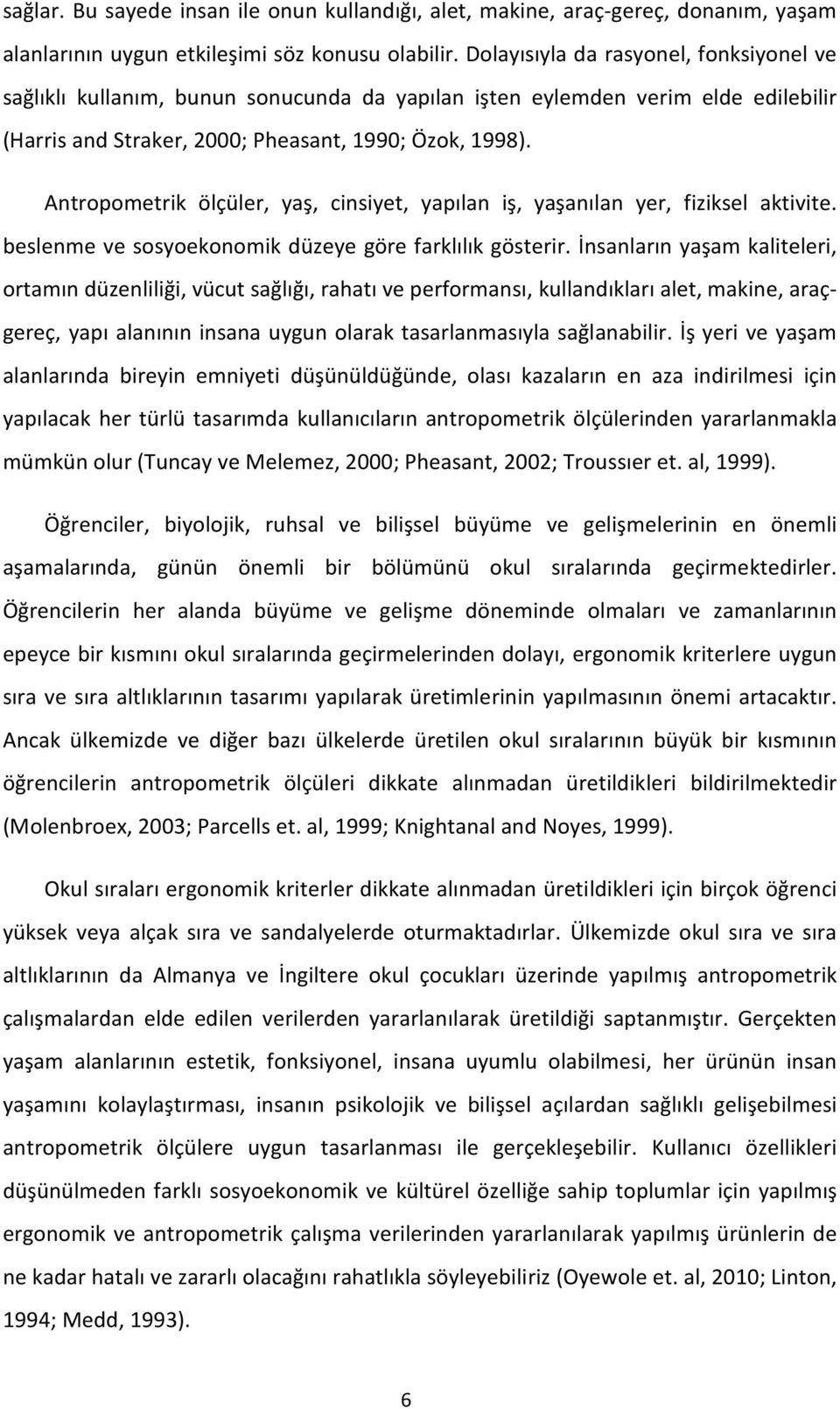 Antropometrik ölçüler, yaş, cinsiyet, yapılan iş, yaşanılan yer, fiziksel aktivite. beslenme ve sosyoekonomik düzeye göre farklılık gösterir.