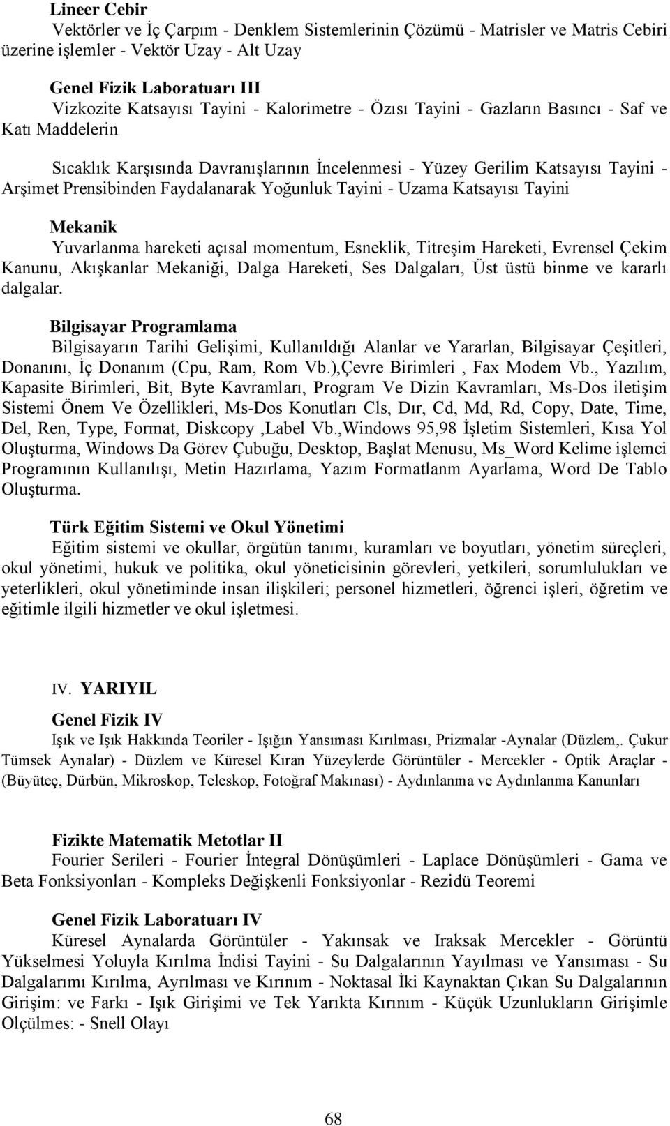 Tayini - Uzama Katsayısı Tayini Mekanik Yuvarlanma hareketi açısal momentum, Esneklik, Titreşim Hareketi, Evrensel Çekim Kanunu, Akışkanlar Mekaniği, Dalga Hareketi, Ses Dalgaları, Üst üstü binme ve