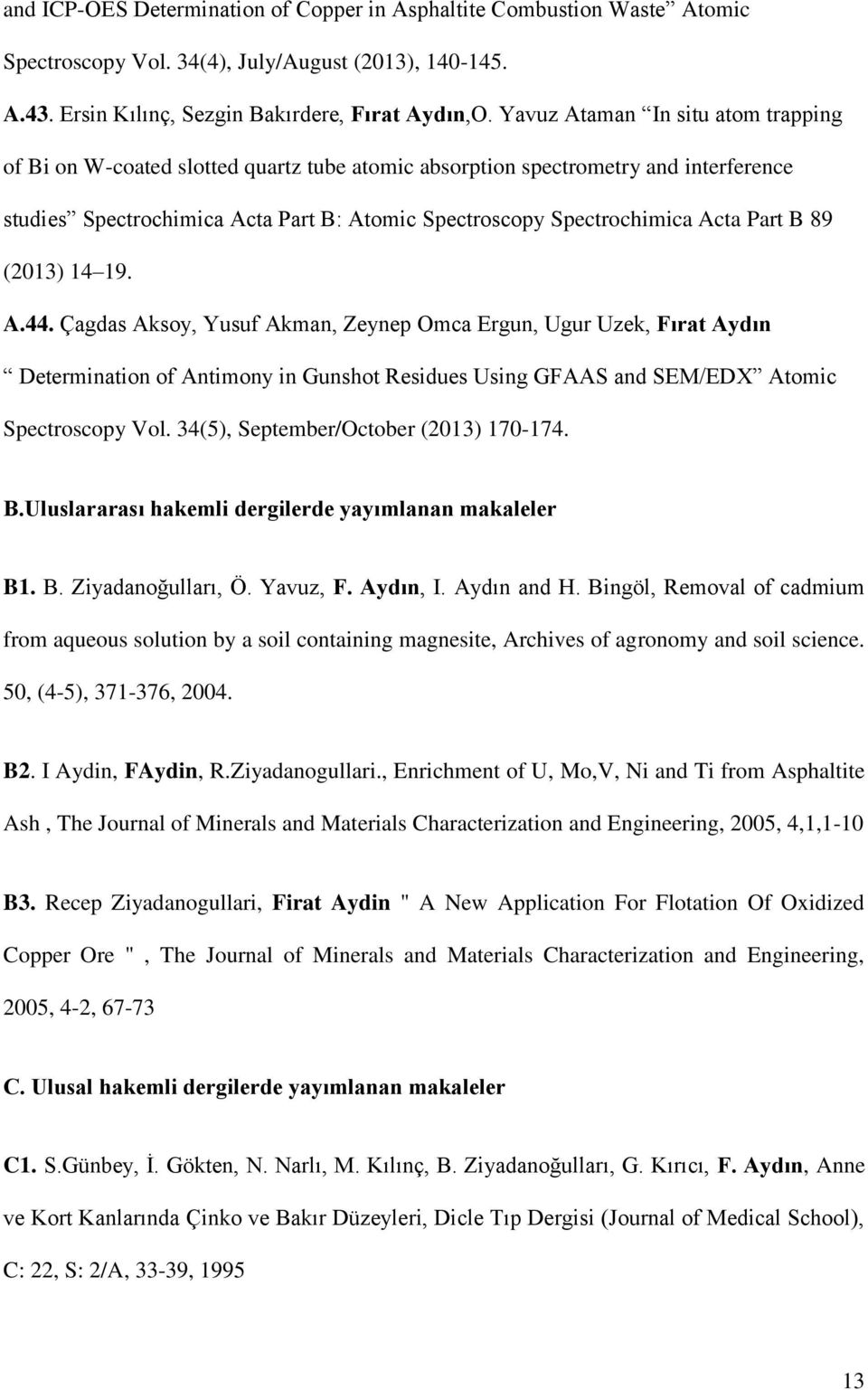 Part B 89 (2013) 14 19. A.44. Çagdas Aksoy, Yusuf Akman, Zeynep Omca Ergun, Ugur Uzek, Fırat Aydın Determination of Antimony in Gunshot Residues Using GFAAS and SEM/EDX Atomic Spectroscopy Vol.