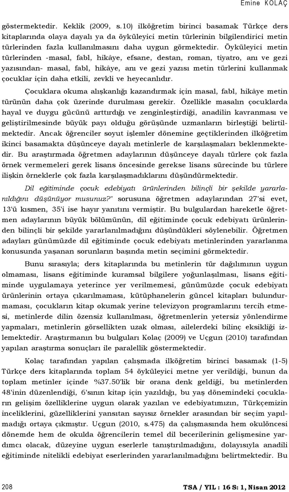 Öyküleyici metin türlerinden -masal, fabl, hikâye, efsane, destan, roman, tiyatro, anı ve gezi yazısından- masal, fabl, hikâye, anı ve gezi yazısı metin türlerini kullanmak çocuklar için daha etkili,