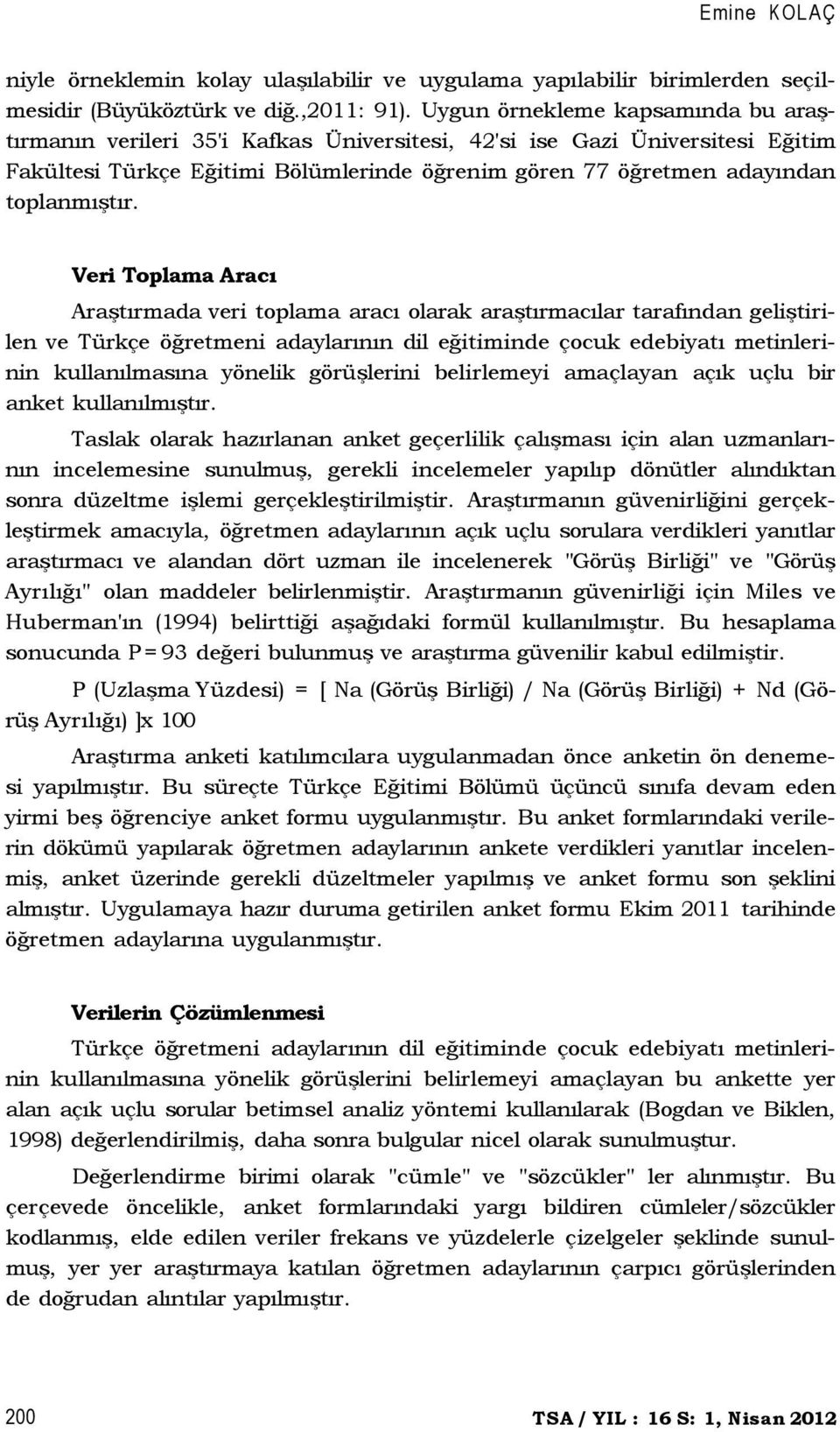 Veri Toplama Aracı Araştırmada veri toplama aracı olarak araştırmacılar tarafından geliştirilen ve Türkçe öğretmeni adaylarının dil eğitiminde çocuk edebiyatı metinlerinin kullanılmasına yönelik