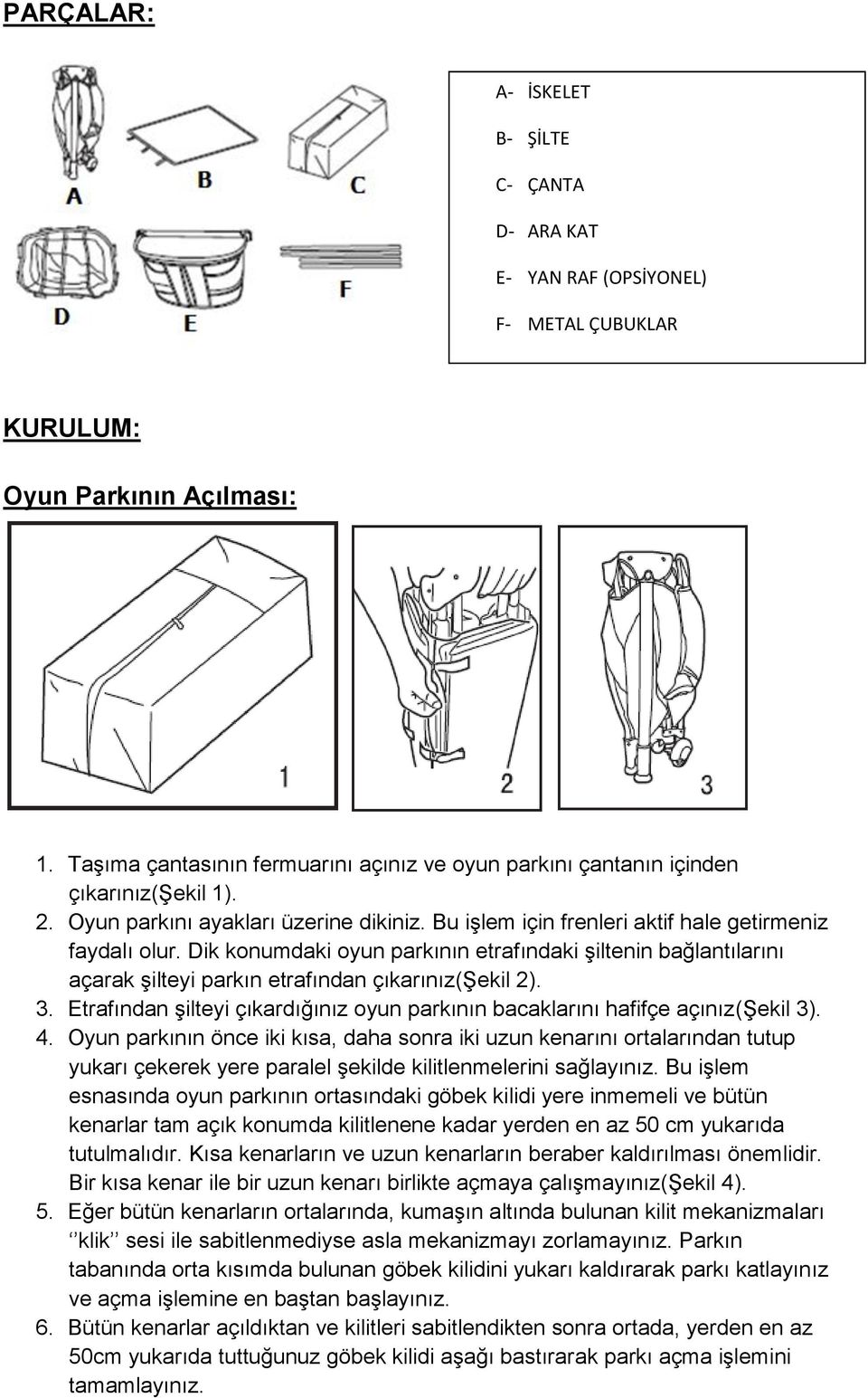 Dik konumdaki oyun parkının etrafındaki şiltenin bağlantılarını açarak şilteyi parkın etrafından çıkarınız(şekil 2). 3.