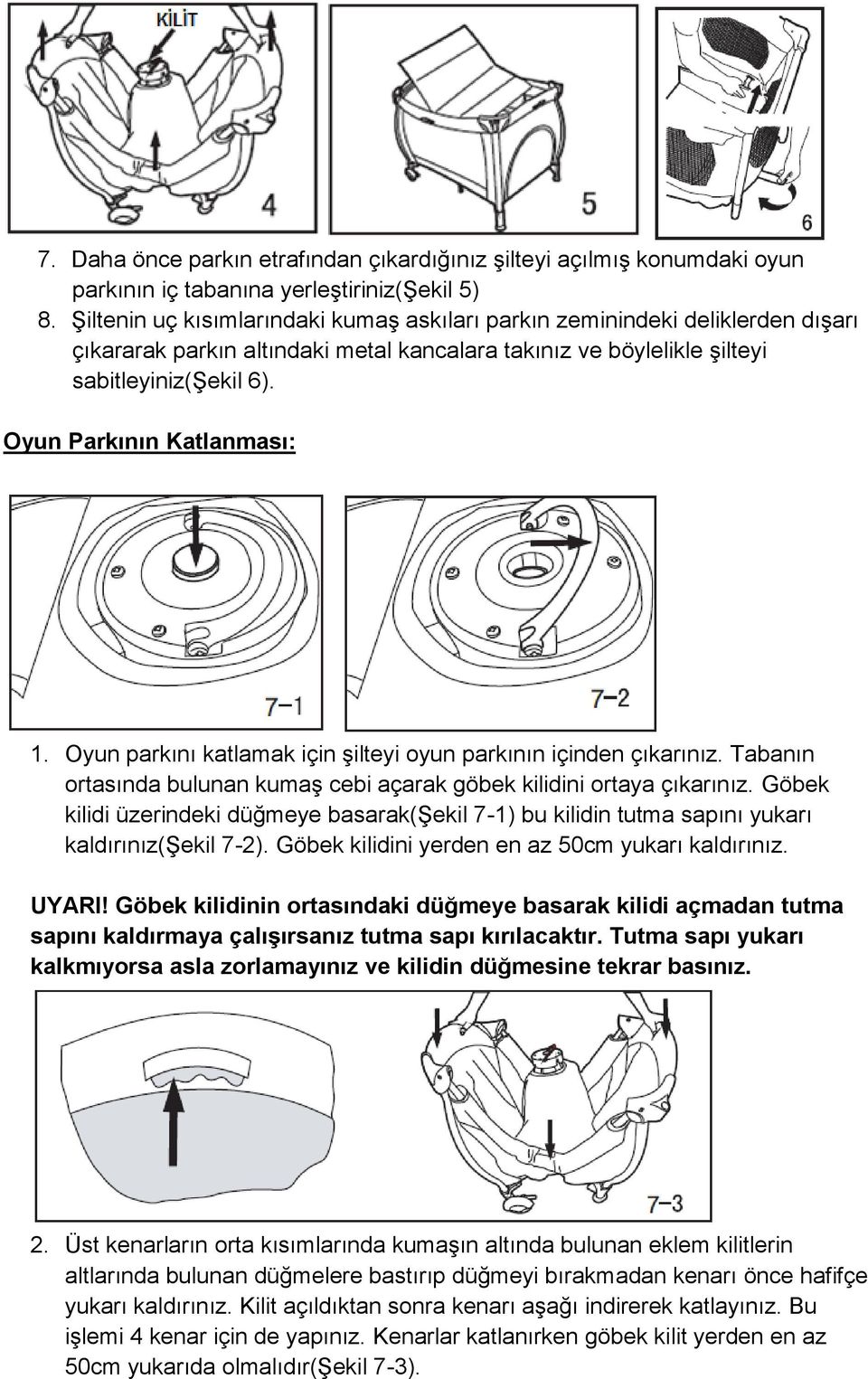 Oyun Parkının Katlanması: 1. Oyun parkını katlamak için şilteyi oyun parkının içinden çıkarınız. Tabanın ortasında bulunan kumaş cebi açarak göbek kilidini ortaya çıkarınız.