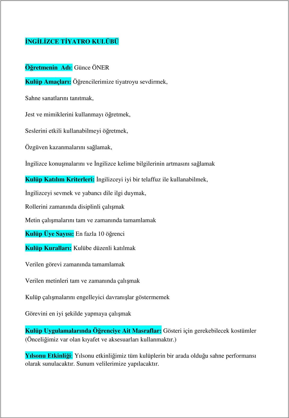 kullanabilmek, İngilizceyi sevmek ve yabancı dile ilgi duymak, Rollerini zamanında disiplinli çalışmak Metin çalışmalarını tam ve zamanında tamamlamak Kulüp Üye Sayısı: En fazla 10 öğrenci Kulüp