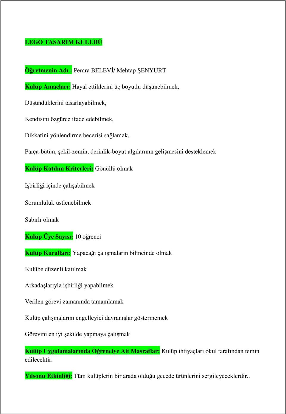 üstlenebilmek Sabırlı olmak Kulüp Üye Sayısı: 10 öğrenci Kulüp Kuralları: Yapacağı çalışmaların bilincinde olmak Kulübe düzenli katılmak Arkadaşlarıyla işbirliği yapabilmek Verilen görevi zamanında