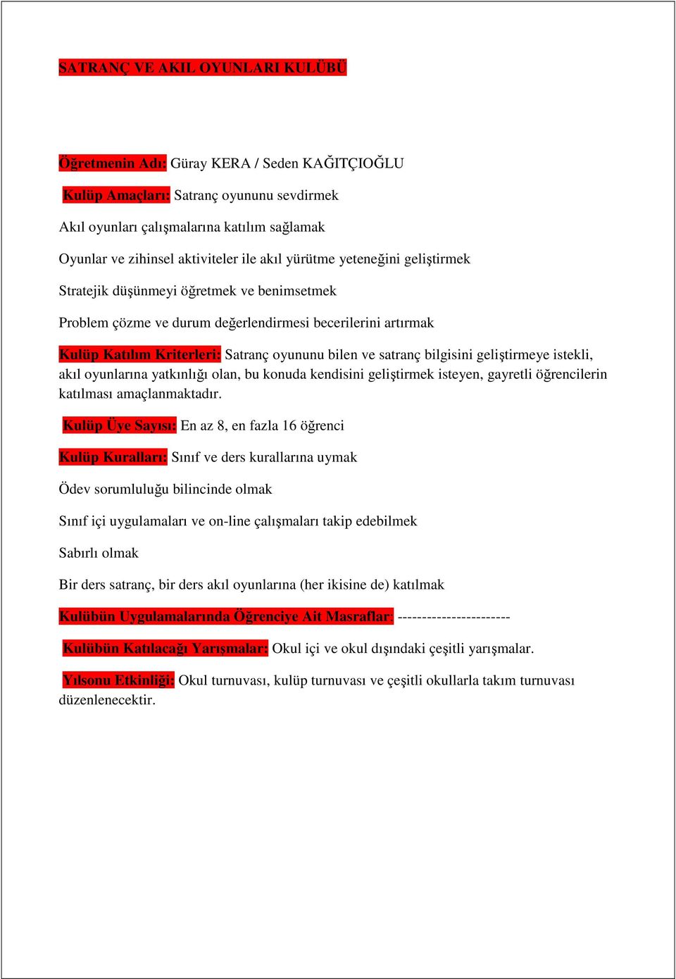 satranç bilgisini geliştirmeye istekli, akıl oyunlarına yatkınlığı olan, bu konuda kendisini geliştirmek isteyen, gayretli öğrencilerin katılması amaçlanmaktadır.