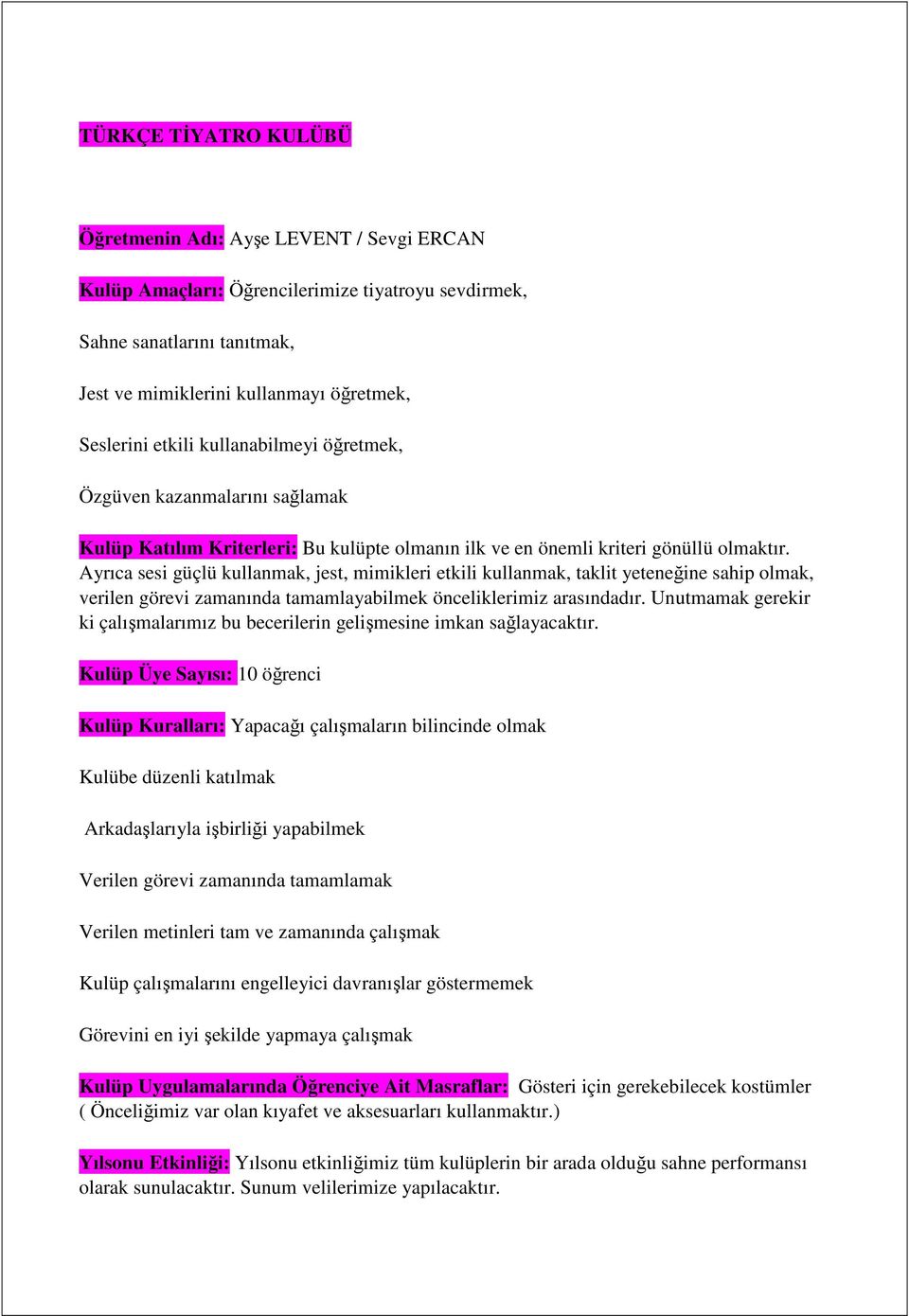 Ayrıca sesi güçlü kullanmak, jest, mimikleri etkili kullanmak, taklit yeteneğine sahip olmak, verilen görevi zamanında tamamlayabilmek önceliklerimiz arasındadır.