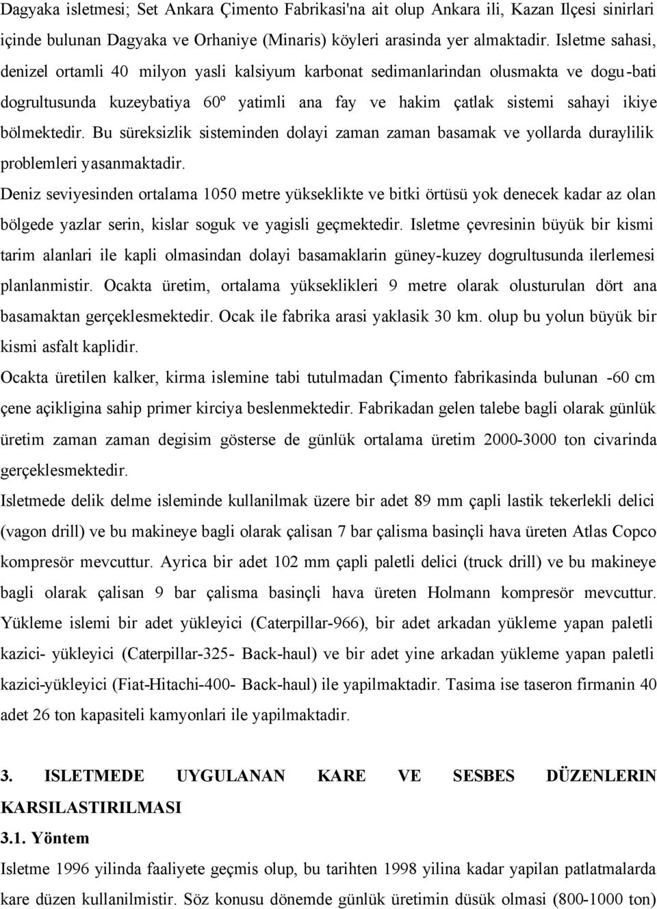 Bu süreksizlik sisteminden dolayi zaman zaman basamak ve yollarda duraylilik problemleri yasanmaktadir.