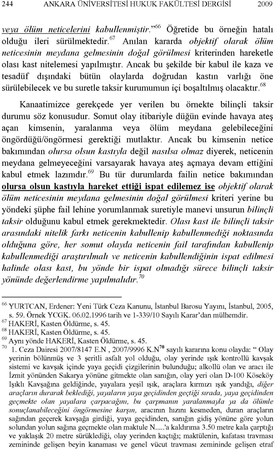 Ancak bu şekilde bir kabul ile kaza ve tesadüf dışındaki bütün olaylarda doğrudan kastın varlığı öne sürülebilecek ve bu suretle taksir kurumumun içi boşaltılmış olacaktır.