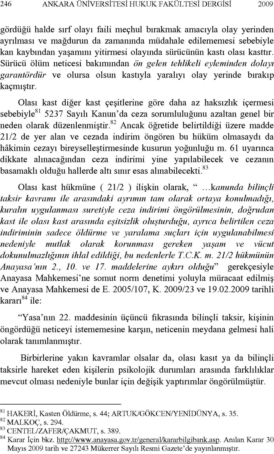 Sürücü ölüm neticesi bakımından ön gelen tehlikeli eyleminden dolayı garantördür ve olursa olsun kastıyla yaralıyı olay yerinde bırakıp kaçmıştır.