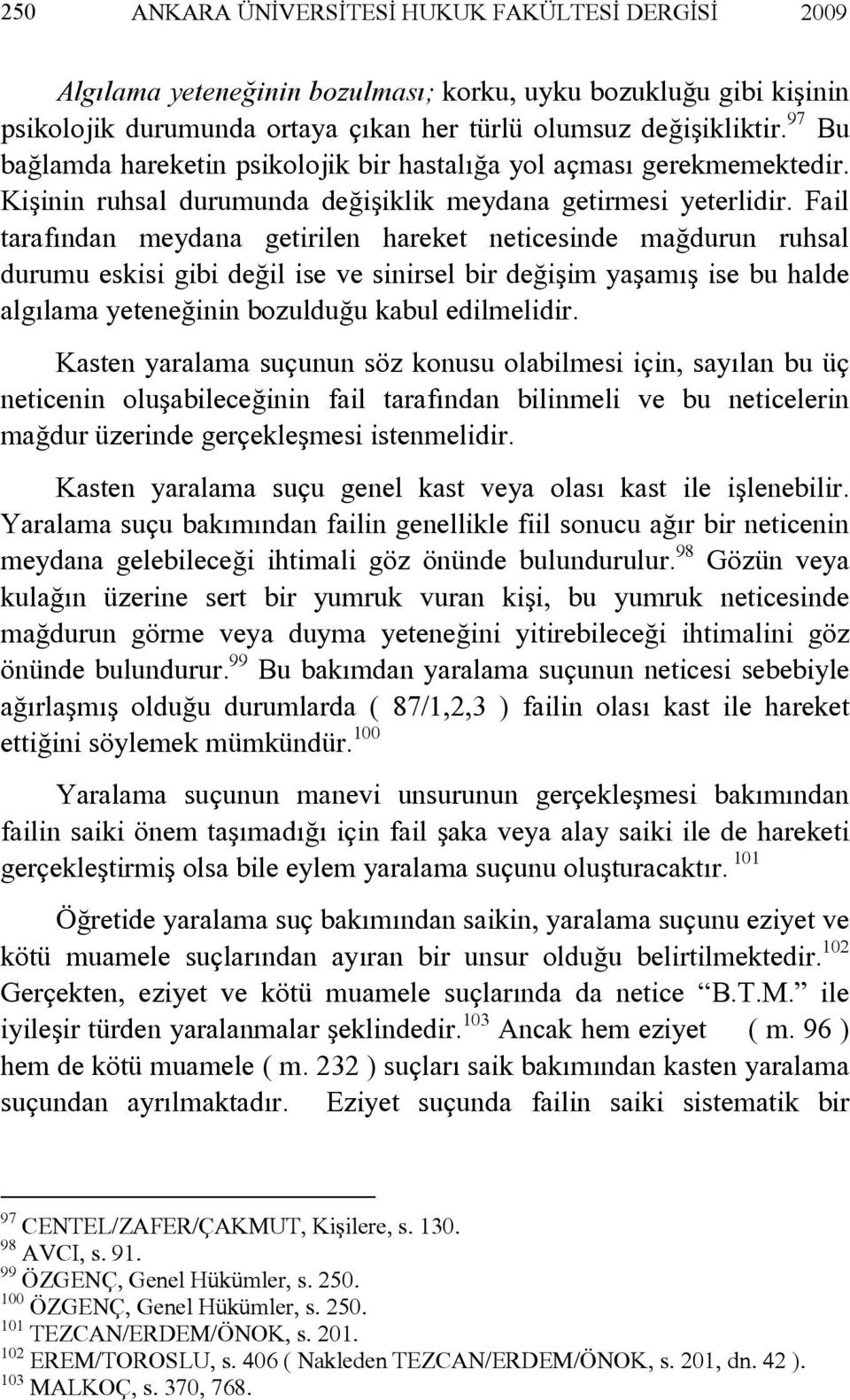 Fail tarafından meydana getirilen hareket neticesinde mağdurun ruhsal durumu eskisi gibi değil ise ve sinirsel bir değişim yaşamış ise bu halde algılama yeteneğinin bozulduğu kabul edilmelidir.