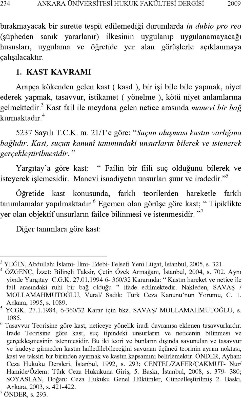 KAST KAVRAMI Arapça kökenden gelen kast ( kasd ), bir işi bile bile yapmak, niyet ederek yapmak, tasavvur, istikamet ( yönelme ), kötü niyet anlamlarına gelmektedir.