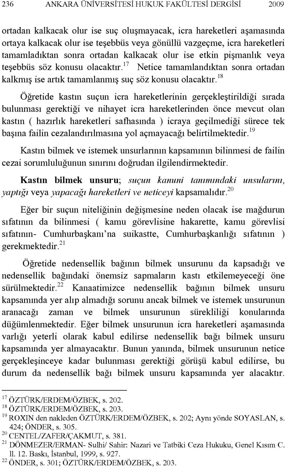 18 Öğretide kastın suçun icra hareketlerinin gerçekleştirildiği sırada bulunması gerektiği ve nihayet icra hareketlerinden önce mevcut olan kastın ( hazırlık hareketleri safhasında ) icraya